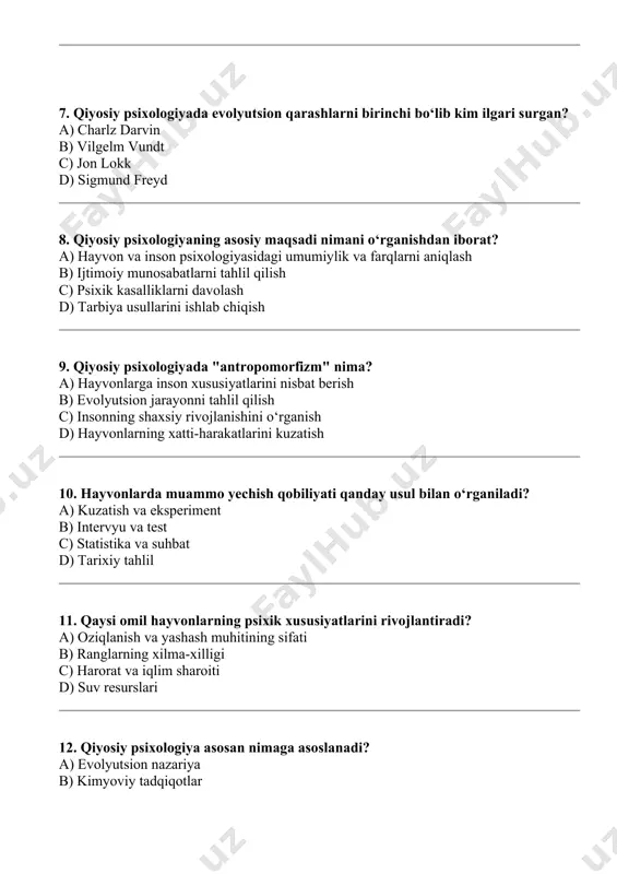 z 13. qiyosiy psixologiyada qaysi hayvonlar ustida ko‘proq tadqiqot o‘tkaziladi? a) primatlar b) qushlar c) baliqlar d) hasharotlar 14. qiyosiy psixologiyaning asosiy vositasi nima? a) kuzatish va solishtirish b) taxmin va falsafa c) ijtimoiy so‘rovnomalar d) biografik tahlil 15. hayvonlarning muhitga moslashuvi qiyosiy psixologiyada qanday ataladi? a) adaptatsiya b) evolyutsiya c) seleksiya d) shakllanish 16. inson va hayvonning o‘xshash psixik xususiyatlari nimalarda aks etadi? a) instinkt va reflekslarda b) falsafiy fikrlashda c) ijtimoiy faoliyatda d) texnologiyadan foydalanishda 17. qiyosiy psixologiyaning amaliy ahamiyati nimada? a) hayvonlar bilan ishlashni yaxshilashda b) ijtimoiy munosabatlarni boshqarishda c) texnologiyalarni ishlab chiqishda d) inson fiziologiyasini o‘rganishda 18. qiyosiy psixologiyada genetik omillar qanday rol o‘ynaydi? a) psixik xususiyatlarning rivojlanishida b) faqat reflekslarni aniqlashda c) shaxsiy xususiyatlarni o‘rganishda d) evolyutsiya jarayonlarini inkor etishda 19. qiyosiy psixologiyada ijtimoiy xatti-harakatlar qanday o‘rganiladi? a) hayvonlarning koloniyalarini kuzatish orqali b) suhbat o‘tkazish orqali c) biologik tahlillar orqali d) ijtimoiy so‘rovlar orqali 20. …