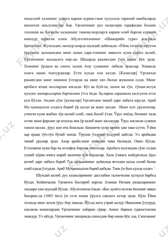 га қарши олиб борган кураши машҳур тарихчи олим абулғозихоннинг «шажарайи турк» аса-рида ёритилган. жумладан, мазкур асарда шундай дейилади: «ёйиқ теганда юруғон ўруснинг қозоқиндин минг киши сара-тоннинг аввалги куни ғофил келиб, урганчнинг қалъасига кир-ди. шаҳарда раъиятдин ўзга киши йўқ эрди. хоннинг ўрдаси ва сипоҳ халқи аму сувининг лабида эрдилар. хивакда хонга киши чоптурдилар. етти кунда хон келди. [казаклар] урганчда раъиятдин минг кишини ўлтирди ва минг қиз билан жувонни олди. минг аробага яхши моллардан юклади. бўз ва буёғли, палое ва тўн, тўшак-ястуқ мундоғ нимарсаларни барчасини ўтга ёқди. буларни саранжом қилгунча етти кун бўлди. андин сўнг [казаклар] урганчдин чиқиб даре лабига юруди. араб му-ҳаммадхон олдига бориб ўр қазди ва жанг қилди. икки кун уруштилар, учинчи куни жибни зўр қилиб олиб, тақи босиб ўтди. ўрус пиёда, бизнинг халқ отлиғ икки фарсанг ер юзунда яна ўр қазиб жанг қилдилар. ўрус юклаган сувини тамом қилди...ўрус қон ича бошлади. бешинчи куни крнни ҳам таво-сутти. ўзбек ҳар ердан …