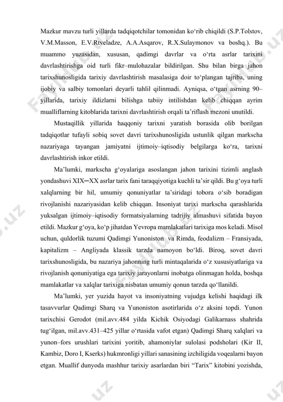 lan birga jahon tarixshunosligida tarixiy davrlashtirish masalasiga doir to‘plangan tajriba, uning ijobiy va salbiy tomonlari deyarli tahlil qilinmadi. ayniqsa, o‘tgan asrning 90–yillarida, tarixiy ildizlarni bilishga tabiiy intilishdan kelib chiqqan ayrim mualliflarning kitoblarida tarixni davrlashtirish orqali ta’riflash mezoni unutildi. mustaqillik yillarida haqqoniy tarixni yaratish borasida olib borilgan tadqiqotlar tufayli sobiq sovet davri tarixshunosligida ustunlik qilgan markscha nazariyaga tayangan jamiyatni ijtimoiy–iqtisodiy belgilarga ko‘ra, tarixni davrlashtirish inkor etildi. ma’lumki, markscha g‘oyalariga asoslangan jahon tarixini tizimli anglash yondashuvi xix─xx asrlar tarix fani taraqqiyotiga kuchli ta’sir qildi. bu g‘oya turli xalqlarning bir hil, umumiy qonuniyatlar ta’siridagi tobora o‘sib boradigan rivojlanishi nazariyasidan kelib chiqqan. insoniyat tarixi markscha qarashlarida yuksalgan ijtimoiy–iqtisodiy formatsiyalarning tadrijiy almashuvi sifatida bayon etildi. mazkur g‘oya, ko‘p jihatdan yevropa mamlakatlari tarixiga mos keladi. misol uchun, quldorlik tuzumi qadimgi yunoniston va rimda, feodalizm – fransiyada, kapitalizm – angliyada klassik tarzda namoyon bo‘ldi. biroq, sovet davri tarixshunosligida, bu nazariya jahonning turli mintaqalarida o‘z xususiyatlariga va rivojlanish …