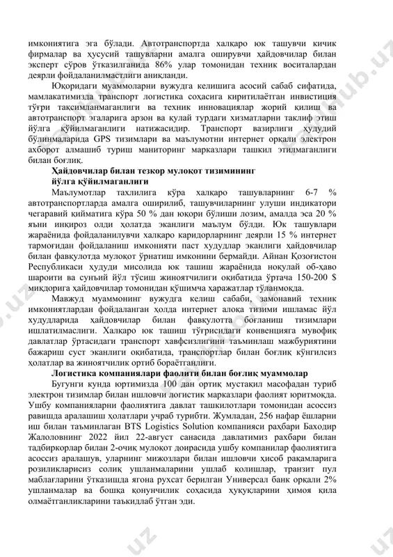 а жиддий таъсир кўрсатмоқда. технологик жиҳатдан ортда қолиш маълумотларга кўра, халқаро ташишларда хавфсизликнинг етарли даражада таъминланмаслиги ва замонавий технологик воситалар ҳамда ахборот технологиялардан етарли даражада фойдаланилмаслиги оқибатида: 1 йилда ўртача 70 дан ортиқ давлатда террористик акт айнан транспорт объектларида содир этилади. фақат автомобил йўлларда 1 йилда 1,3 млн киши ҳалок бўлади. халқаро автомобилларда юк ташиш уюшмаси 200 дан ортиқ логистик марказлар фаолиятини тахлил қилганида фақатгина 11% логистик марказлар сунъий йўлдош тизимлари орқали gps қурилмаси ва кузатув камералари орқали бир вақтнинг ўзида юк ташув жараёнларини бевосита кузатиш ва автомобил сарф ҳаражатини аниқлаш, ташув жараёнида содир бўлган муааммолар тўғрисида ҳайдовчи билан бевосита алоқа ўрнатиш имкониятига эга бўлади. автотранспортда халқаро юк ташувчи кичик фирмалар ва ҳусусий ташувларни амалга оширувчи ҳайдовчилар билан эксперт сўров ўтказилганида 86% улар томонидан техник воситалардан деярли фойдаланилмастлиги аниқланди. юқоридаги муаммоларни вужудга келишига асосий сабаб сифатида, мамлакатимизда транспорт логистика соҳасига киритилаётган инвистиция тўғри тақсимланмаганлиги ва техник инновациялар жорий қилиш ва …