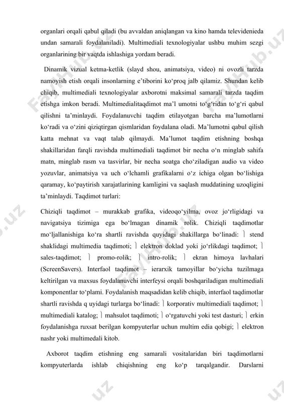 u avvaldan aniqlangan va kino hamda televidenieda undan samarali foydalaniladi). multimediali texnologiyalar ushbu muhim sezgi organlarining bir vaqtda ishlashiga yordam beradi. dinamik vizual ketma-ketlik (slayd shou, animatsiya, video) ni ovozli tarzda namoyish etish orqali insonlarning e’tiborini ko‘proq jalb qilamiz. shundan kelib chiqib, multimediali texnologiyalar axborotni maksimal samarali tarzda taqdim etishga imkon beradi. multimedialitaqdimot ma’l umotni to‘g‘ridan to‘g‘ri qabul qilishni ta’minlaydi. foydalanuvchi taqdim etilayotgan barcha ma’lumotlarni ko‘radi va o‘zini qiziqtirgan qismlaridan foydalana oladi. ma’lumotni qabul qilish katta mehnat va vaqt talab qilmaydi. ma’lumot taqdim etishning boshqa shakillaridan farqli ravishda multimediali taqdimot bir necha o‘n minglab sahifa matn, minglab rasm va tasvirlar, bir necha soatga cho‘ziladigan audio va video yozuvlar, animatsiya va uch o‘lchamli grafikalarni o‘z ichiga olgan bo‘lishiga qaramay, ko‘paytirish xarajatlarining kamligini va saqlash muddatining uzoqligini ta’minlaydi. taqdimot turlari: chiziqli taqdimot – murakkab grafika, videoqo‘yilma, ovoz jo‘rligidagi va navigatsiya tizimiga ega bo‘lmagan dinamik rolik. chiziqli taqdimotlar mo‘ljallanishiga ko‘ra shartli ravishda quyidagi …