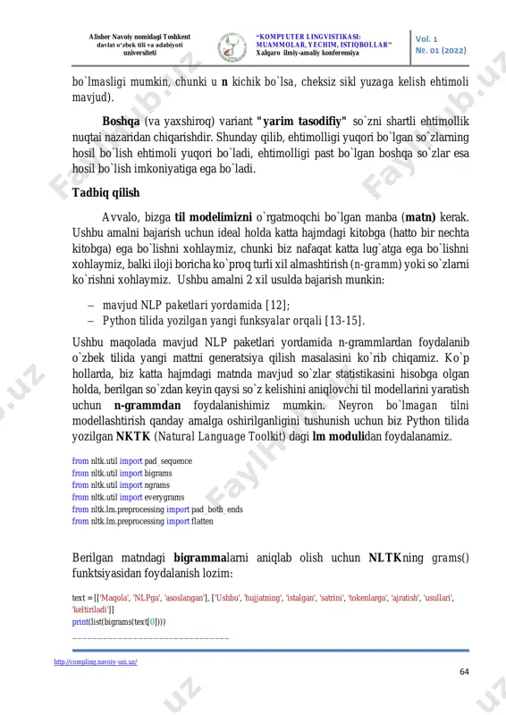 sosiy g`oyasi n-grammning oxirgi so`zini (xn) bir xil n-grammda (xn-1, xn-2, … x1) hosil qilingan boshqa so`zlar ketma ketligidan hosil qilish mumkin. shunday qilib, modelning asosiy soddalashtirilganligi shundan iboratki, keyingi so`zni shakllantirish uchun butun gapni tahlil qilish shart emas. faqat n-1 tokenlardan iborat ketma-ketlikni qidirishimiz lozim [11]: p(x(t+1)| x(t),…, x(1))=p(x(t+1)| x(t),…, x(t-n+2)) p(x𝑡+1| x𝑡, … , x𝑡−𝑛+2) = p(x𝑡+1, x𝑡, … , x𝑡−𝑛+2) p(x𝑡, … , x𝑡−𝑛+2) masalan: trigram modelidan foydalanish (n=3) matn: “mary was scared because of ___” biz trigramma modelidan foydalanganimiz uchun jumlaning boshini tushiramiz: "mary was scared" va "because of" dan mumkin bo`lgan davomini shakllantirishimiz lozim. ma`lumotlar bazasidan biz quyidagi mumkin bo`lgan davomlar mavjudligini bilamiz deb taxmin qilamiz: "me", "noise". shunday qilib, biz hisoblashimiz kerak: p(noise | because of) va p(me | because of) ehtimollar hisoblab chiqilgandan so`ng, barcha nomzodlar uchun yakuniy so`zni tanlashning bir necha yo`li mavjud. buning usullaridan biri eng yuqori shartli ehtimolga ega bo`lgan …