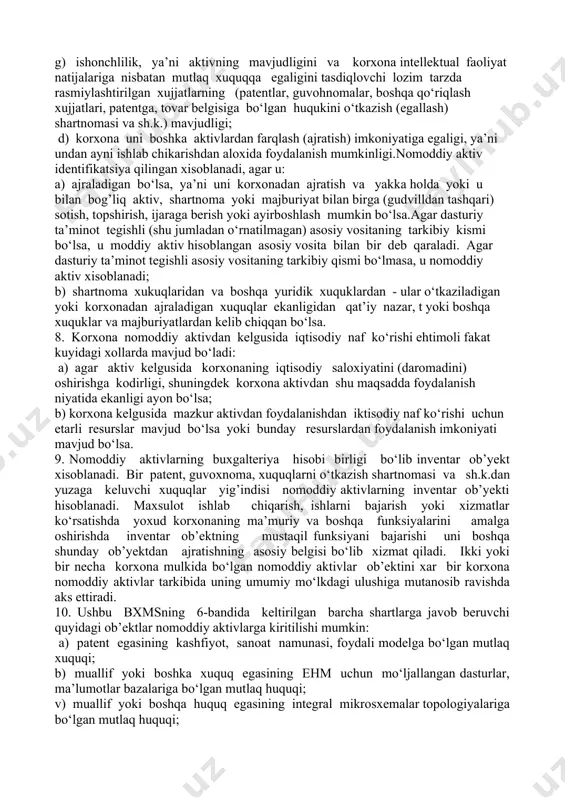 anaga qadarbo‘lgan xolatga ko‘ra amaldagi bozor narxlaridagi kiymati yoki bitim tuzishnixoxlagan, xabardor, bir-biriga bog’lik bo‘lmagan tomonlar o‘rtasida bitimtuzilgan xolda aktivni egallash yoki majburiyatlarni bajarish uchun etarlibo‘lgan summa; z) qoldiq (balans) qiymati - boshlang’ich (qayta tiklash) qiymatbilan jamg’arilgan amortizatsiya summasi o‘rtasidagi fark sifatidaaniqlanadi nomoddiy aktiv moliyaviy xisobotda (buxgalteriya balansida) aksettiriladigan o‘lchovi; i) faol bozor - oldi-sotdi ob’ektlari turdosh (bir xil) bo‘lgan vabitim tuzish niyatidagi manfaatdor sotuvchilar va xaridorlar istalganvaqtda topiladigan, shuningdek narxlar haqida-axborot oshkora (hammabop)bo‘lgan bozor; k) mutlaq huquq - faqat huquq egasi tomonidan yoki uning roziligibilan qonun hujjatlarida belgilangan tartibda uchinchi shaxsga o‘tkazilishimumkin bo‘lgan mulkiy huquq. 5.nomoddiy aktivlar ta’rifi, aktivdan xo‘jalik faoliyatidafoydalanilishini va u jismoniy mazmunga ega bo‘lmasligini talab qiladi.jismoniy mazmunga ega bo‘lmagan (pulsiz) aktivlar nomoddiy aktivlar ta’rifiga mos keladi, basharti ularni yuridik xuquqlar, shu jumladan mulk huquqi bilan taqqoslash mumkin bo‘lsa va ulardan uzoq vaqt foydalanilayotgan bo‘lsa. aktivlarni buxgalteriya xisobiga nomoddiy aktivlar sifatida qabul qilishda ular bir paytning o‘zida …