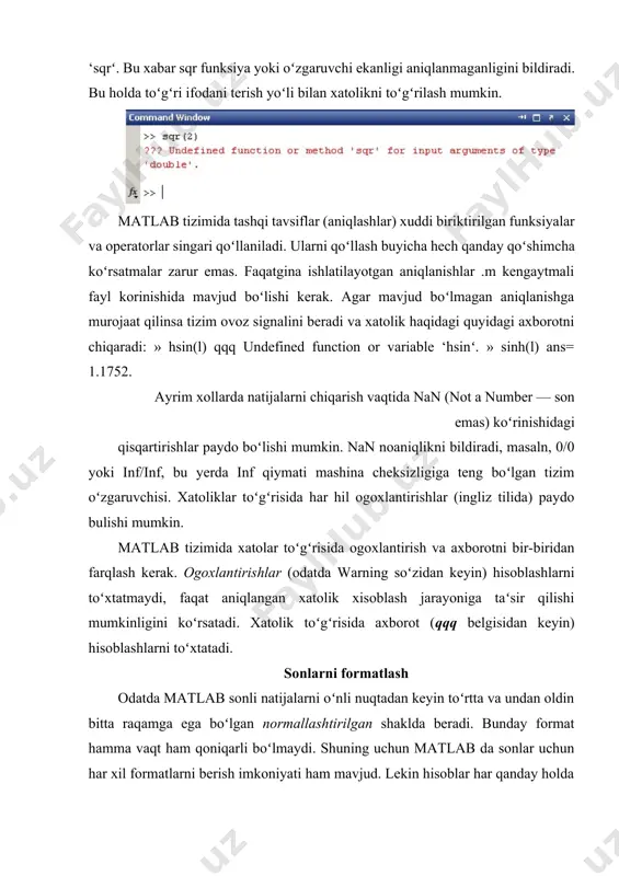 digan m*2 va m.*2 ifodalar teng kuchli. bu yerda vektorlarni koʻpaytirish m=m1*m2 ifodasida koʻpaytirish belgisidan oldin nuqta quyilmaganligi uchun tizim xato toʻgʻrisidagi inner matrix dimensions must agree (matritsalarning oʻlchamlari oʻzaro moslashishi kerak) degan axborotni berdi. xato tuzatilgandan keyin toʻgʻri natija olindi. matritsalarni transponirlash, yaʻni ustunlarini satrlari bilan almashtirish uchun . operatordan foydalaniladi. ustunlaridagi elementlarning yigʻindisi sum operatori yordamida hisoblanadi. satrlaridagi elementlarning yigʻindisini hisoblash uchun matritsa avval transponirlanadi va transponirlangan matritsaning ustunlaridagi elementlarning yigʻindisi aniklanadi. matritsalarning ustunlari va satrlarini oʻchirish uchun [ ] boʻsh kvadrat qavslardan foydalaniladi. b = [] – boʻsh matritsa hosil qilindi. b(:2) = [] – a matritsaning ikkinchi ustuni oʻchirildi. b(2:) = [] – a matritsaning ikkinchi qatori oʻchirildi. eye(n) – n oʻlchamli birlik kvadrat matritsa eʻlon qilish funksiyasi. ones(n,m) – n, m oʻlchamli elementlari 1 ga teng matritsani eʻlon qilish funksiyasi. zeros(n,m) – n, m oʻlchamli elementlari 0 ga teng matritsani eʻlon qilish funksiyasi. diag() - …