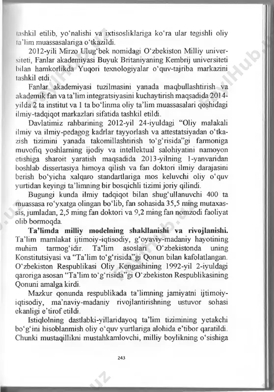 ga ko‘ra ular tegishli oliy taiim muassasalariga o‘tkazildi. 2012-yili mirzo ulug‘bek nomidagi 0 ‘zbekiston milliy univer- sileti, fanlar akademiyasi buyuk britaniyaning kembrij universiteti bilan hamkorlikda yuqori texnologiyalar o‘quv-tajriba markazini lashkil etdi. fanlar akademiyasi tuzilmasini yanada maqbullashtirish va akademik fan va ta’lim integratsiyasini kuchaytirish maqsadida 2014- yilda 2 ta institut va 1 ta boiinm a oliy taiim muassasalari qoshidagi ilmiy-tadqiqot markazlari sifatida tashkil etildi. davlatimiz rahbarining 2012-yil 24-iyuldagi “oliy malakali ilmiy va ilmiy-pedagog kadrlar tayyorlash va attestatsiyadan o‘tka- zish tizimini yanada takomillashtirish to‘g‘risida”gi farmoniga muvofiq yoshlarning ijodiy va intellektual salohiyatini namoyon eti shiga sharoit yaratish maqsadi da 2013-yilning 1-yanvaridan boshlab dissertasiya himoya qilish va fan doktori ilmiy darajasini berish bo‘yicha xalqaro standartlariga mos keluvchi oliy o‘quv yurtidan keyingi ta’hmning bir bosqichli tizimi joriy qilindi. bugungi kunda ilmiy tadqiqot bilan shug‘ullanuvchi 400 ta muassasa ro‘yxatga olingan boiib, fan sohasida 35,5 ming mutaxas- sis, jumladan, 2,5 ming fan doktori va 9,2 ming fan …
