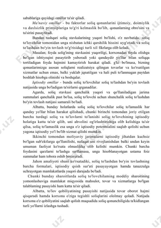 anishi soliq to'lovchining iqtisodiy holatiga katta ta'sir qilib, uni ahvolini og'irlashtirishiga olib kelishiga ta'sir qilsa, soliq to'lamaslik esa unga o'z iqtisodiy potentsialini saqlab qolishi uchun yagona iqtisodiy yo'l bo'lib xizmat qilishi mumkin. ikkinchi tomondan moliyaviy jarimalarni iqtisodiy jihatdan kuchsiz bo'lgan sub'ektlarga qo'llanilishi, nafaqat uni rivojlanishdan balki undan keyin umuman faoliyat ko'rsata olmaslikka olib kelishi mumkin. chunki barcha foydasini qarzlarni to'lashga sarflamasa, unga hisoblanayotgan ustama foiz summalar ham tobora oshib boraveradi. jahon amaliyoti shuni ko'rsatadiki, soliq to'lashdan bo'yin tovlashning barcha formalari, iqtisodiy qsish sur'ati pasayayotgan hamda tanazzulga uchrayotgan mamlakatlarda yuqori darajada bo'ladi. chunki bunday sharoitlarda soliq to'lovchilaming moddiy sharoitining yomonlashuviga mamlakat miqyosida mahsulot, tovar va xizmatlarga bo'lgan talablaming pasayishi ham katta ta'sir qiladi. albatta, to'lov qobiliyatining pasayishi natijasida tovar oborot hajmi qisqaradi hamda korxona o'ziga tegishli soliqlarini ololmay qoladi. natijada korxona o'z qobiliyatini saqlab qolish maqsadida soliq qonunchiligida ta'kidlangan turli yo'llarni izlashga tushadi. masalan: soliq organlari tomonidan soliq to'lovchilarni to'la hisobga …