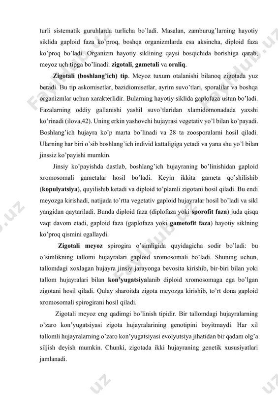 k gameta bilan qo’shilib zigotani hosil qiladi, u o’sib diploid o’simlikka aylanadi. unda jinsiy organlar rivojlanadi va gaploid gametalarni hosil qiladi. shunday qilib, bu yerda gaplofaza ancha qisqargan bo’ladi. bunday ko’payish usuli sutemizuvchi hayvonlar uchun ham xos bo’lib, gaploid gametalarning qo’shilishidan diploid zigota hosil bo’ladi, undan esa diploid organizm rivojlanadi. erkaklik jinsiy hujayralarining hosil bo’lishidagi meyoz tufayli to’rtta gaploid xromosomali spermatozoidlar hosil bo’ladi, ular xromosomalarining tarkibi jihatidan farqlanadi. tuxum hujayraning rivojlanishida meyoz tufayli bitta yetilgan yirik tuxum hujayra va uchta qutb tanachalar hosil bo’ladi (ilova,43). oraliq (sporali) tip meyoz. bu yuksak o’simliklarda uchraydi, gameta hosil bo’lmay turib, sporofit organizmda mikro- va megasporalar hosil qiladigan hujayralar meyoz yo’li bilan bo’linadi. u spora hosil bo’lish davrida, sporofit va gametofit faza oralig’ida tugaydi (58 rasm). а в 58-rasm.chang donachalari(a) va murtak xaltasi(v) ning gulli o’simliklarda hosil bo’lishi. 1 a-changning ona hujayrasi; 1 b-megasporaning ona hujayrasi; 2-meyozning metafaza i va metafaza ii bosqichlari; 4 …