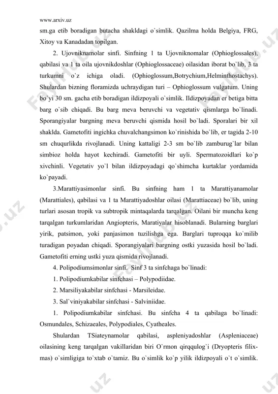 dae. 1. polipodiumkabilar sinfchasi. bu sinfcha 4 ta qabilaga bo`linadi: osmundales, schizaeales, polypodiales, cyatheales. shulardan tsiateynamolar qabilasi, aspleniyadoshlar (aspleniaceae) oilasining keng tarqalgan vakillaridan biri o`rmon qirqqulog`i (dryopteris filix-mas) o`simligiga to`xtab o`tamiz. bu o`simlik ko`p yilik ildizpoyali o`t o`simlik. respublikamiz hududida tog` zonasining mayda shag`alli tuproqlarda, daraxt va qoyalarning soyasida o`sadi. o`rmon qirqqulog`i murakkab tuzilgan serbar barg dastalarini hosil qiladi. bular ildizpoyaning uchidan o`sib chiqadi. ildizpoya er yuzasiga yaqin joylashgan va u qora-qo`ng`ir rangda bo`ladi. barglari har yili kuzga kelib tushib ketadi va barg bandlarining er ostki qismigina saqlanib qoladi. tuproqdan o`sib chiqqan yosh barglar uchi dastlab gajakka o`xshab o`ralib turadi. bular juda sekin o`sib 3-yili tuproq yuzasiga chiqadi. keyinchalik voyaga etgan barglarga aylanadi. o`simlik bo`yi 1 m. ga o`sib boradi. ildizpoyadan bir talay qo`shimcha ingichka ipsimon ildizchalar ham hosil buladi. yoz faslining o`rtalariga kelib, bargning ostki yuzasida sporongiylar hosil bo`ladi. sporangiylar to`p-to`p bo`lib, joy olib, ularga soruslar deb ataladi. har …