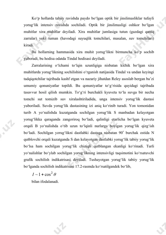 uzun to‘lqinli nurlarga boyigan yorug‘lik qizg‘ish bo‘ladi. sochilgan yorug‘likni dastlabki dastaga nisbatan 90( burchak ostida n qutblovchi orqali kuzatganda s dan kelayotgan dastlabki yorug‘lik tabiiy yorug‘lik bo‘lsa ham sochilgan yorug‘lik chiziqli qutblangan ekanligi ko‘rinadi. turli yo‘nalishlar bo‘ylab sochilgan yorug‘likning intensivligi taqsimotini ko‘rsatuvchi grafik sochilish indikatrisasi deyiladi. tushayotgan yorug‘lik tabiiy yorug‘lik bo‘lganda sochilish indikatrisasi 17.2-rasmda ko‘rsatilgandek bo‘lib, bilan ifodalanadi. rasm. xira muhitlarda yorug‘lik sochilishini kuzatish chizmasi rasm. ( ga nisbatan kichik bo‘lgan zarralar uchun sochilish indikatrisasi fazoviy indikatrisa egri chiziqni (17.2-rasm) вв o‘qqa nisbatan aylantirib hosil qilinadi. reley o‘lchamlari to‘shayotgan yorug‘lik to‘lqin uzunligiga nisbatan kichik bo‘lgan sferik zarralarda sochilgan yorug‘likning intensivligini hisoblab (1899 yil) dastlabki yorug‘lik tabiiy yorug‘lik bo‘lgan holda sochilgan yorug‘likning intensivligi quyidagiga teng bo‘lishini topdi. (17.5) n - sochib yuboruvchi hajmdagi zarralar soni, - va - zarraning hajmi va dielektrik singdiruvchanligi, - zarra muallaq holda yurgan muhitning dielektrik singdiruvchanligi, - sochilish burchagi, - tushayotgan yorug‘likning intensivligi, - sochib yuboruvchi …