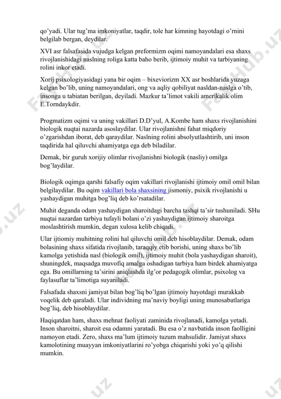 ng ta’siri o’rtasidagi munosabatni belgilashga oid munozara ko’pdan buyon davom etmoqda. insonning shaxs sifatida rivojlanishiga ijtimoiy voqealar, tabiiy omillar yoki tarbiya ta’sir etadimi? bu uch omilning o’zaro munosabati qanday? fanda biologik yo’nalish deb nomlangan nuqtai nazar yetakchi o’rinlardan birini egallab, uning vakillari aristotel, platonlar tabiiy-biologik omillarni yuqori qo’yadi. ular tug’ma imkoniyatlar, taqdir, tole har kimning hayotdagi o’rnini belgilab bergan, deydilar. xvi asr falsafasida vujudga kelgan preformizm oqimi namoyandalari esa shaxs rivojlanishidagi naslning roliga katta baho berib, ijtimoiy muhit va tarbiyaning rolini inkor etadi. xorij psixologiyasidagi yana bir oqim – bixeviorizm xx asr boshlarida yuzaga kelgan bo’lib, uning namoyandalari, ong va aqliy qobiliyat nasldan-naslga o’tib, insonga u tabiatan berilgan, deyiladi. mazkur ta’limot vakili amerikalik olim e.torndaykdir. progmatizm oqimi va uning vakillari d.d’yul, a.kombe ham shaxs rivojlanishini biologik nuqtai nazarda asoslaydilar. ular rivojlanishni fahat miqdoriy o’zgarishdan iborat, deb qaraydilar. naslning rolini absolyutlashtirib, uni inson taqdirida hal qiluvchi ahamiyatga ega deb biladilar. demak, …