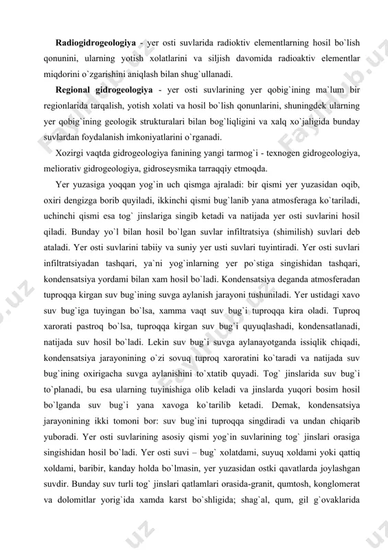 i, kondensatlanadi, natijada suv hosil bo`ladi. lekin suv bug`i suvga aylanayotganda issiqlik chiqadi, kondensatsiya jarayonining o`zi sovuq tuproq xaroratini ko`taradi va natijada suv bug`ining oxirigacha suvga aylanishini to`xtatib quyadi. tog` jinslarida suv bug`i to`planadi, bu esa ularning tuyinishiga olib keladi va jinslarda yuqori bosim hosil bo`lganda suv bug`i yana xavoga ko`tarilib ketadi. demak, kondensatsiya jarayonining ikki tomoni bor: suv bug`ini tuproqqa singdiradi va undan chiqarib yuboradi. yer osti suvlarining asosiy qismi yog`in suvlarining tog` jinslari orasiga singishidan hosil bo`ladi. yer osti suvi – bug` xolatdami, suyuq xoldami yoki qattiq xoldami, baribir, kanday holda bo`lmasin, yer yuzasidan ostki qavatlarda joylashgan suvdir. bunday suv turli tog` jinslari qatlamlari orasida-granit, qumtosh, konglomerat va dolomitlar yorig`ida xamda karst bo`shligida; shag`al, qum, gil g`ovaklarida bo`lishi mumkin. lekin xar xil jins suvni xar xil o`tkazadi. masalan, gil, gilli slanetslar, argillitlar suvni juda yomon o`tkazadi, shu sababli ular amalda suv o`tkazmaydigan jinslar hisoblanadi. umuman olganda yer osti …