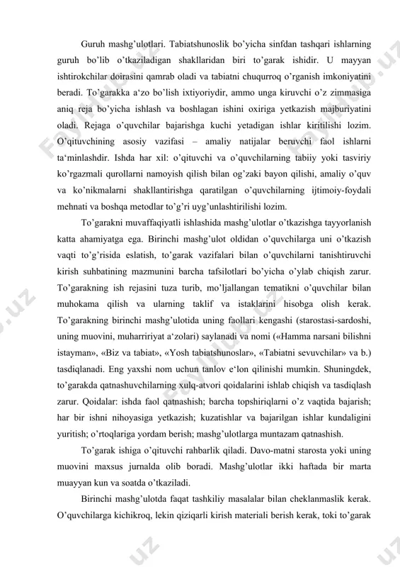 alarini ishlab chiqish va tasdiqlash zarur. qoidalar: ishda faol qatnashish; barcha topshiriqlarni o’z vaqtida bajarish; har bir ishni nihoyasiga yetkazish; kuzatishlar va bajarilgan ishlar kundaligini yuritish; o’rtoqlariga yordam berish; mashg’ulotlarga muntazam qatnashish. to’garak ishiga o’qituvchi rahbarlik qiladi. davo-matni starosta yoki uning muovini maxsus jurnalda olib boradi. mashg’ulotlar ikki haftada bir marta muayyan kun va soatda o’tkaziladi. birinchi mashg’ulotda faqat tashkiliy masalalar bilan cheklanmaslik kerak. o’quvchilarga kichikroq, lekin qiziqarli kirish materiali berish kerak, toki to’garak ishiga qiziqsinlar va nima bilan shug’ullaishlari to’g’risida dastlabki (taxminiy) tasavvurlar olsinlar. ishni diafilm, diapozitiv ko’rish, tabiatshunoslik mazmunidagi ilmiy-ommabop adabiyot o’qish bilan boshlash ma‘qul. har bir yosh tabiatshunos yoki 3—4 kishidan iborat kichik guruh o’qituvchi yordamida o’zlari uchun muayyan mavzuni tanlaydilar. to’garak rahbarining vazifasi — har bir ishtirokchini u uddalaydigan qiziqarli va foydali mavzu bilan qiziqtirishdir. to’garakda o’tkaziladigan ish xilma-xil bo’lishi, lekin umumiy maqsadga — jonajon tabiatni o’rganishga birlashtirilishi zarur. «hamma narsani bilishni istayman» to’garagining (3—4- sinflar) …