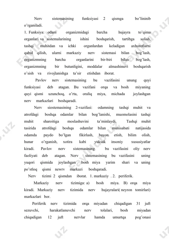 nuvchi nerv tolalari, bosh miyadan chiqadigan 12 juft nervlar hamda umurtqa pog’onasi atrofida va ichki organlarda joylashgan nerv tugunchalari kiradi. nerv sistemasining periferik qismi nerv tolalaridan iborat. bajaradigan vazifasiga ko’ra nerv sistemasi 2 qismga: 1. sogmatik nerv. 2. vegetativ nerv tizimiga bo’linadi. 1. odam tanasining sezgi organlari skilet muskullari ishini boshqaradi. 2. vegetativ nerv tizimi ichki organlar nafas olish, qon aylanish, ovqat hazm qilish, ayirish, oshqozon va ichki sekretiya bezlari ishini bajaradi. nerv tizimi nerv hujayralari va nerv tolalaridan tashkil topgan. nerv hujayralari neyron deyiladi. neyron kalta shoxlangan dendritlar va bitta uzun o’simta aksondan iborat. nerv sistemasining tanalari uning dendritlari to’planib qo’l rang moddani hosil qiladi. miyaning oq moddasi miyaning parda bilan qoplangan aksonlardan iborat. neyronlar tashqi tomondan parda membrana bilan qoplangan. nerv tolasining xususiyati: 1) qo’zg’aluvchanlik.2) o’tkazuvchanlik. qozg’aluvchanlik organizmning tashqi va ichki muhitdan kelkadigan ta’sirida javob reaksiyasi qobilyati. o’tkazuvchanlik qo’zg’aluvchanlikni o’tkaza olish xususiyati. ta’sirot berilgandan so’ng nerv tizimida fiziologik …