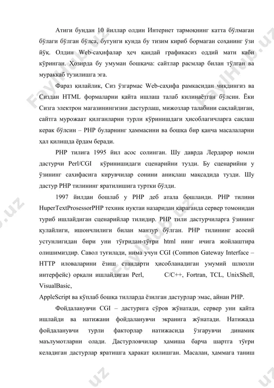 анган версиясидан фойданила бошлади.1996 йилларда php/fi версиясидан дунё бўйича 15000 атрофидаги web – сайтлар фойдаланган бўлса, 1997 йили бу кўрсаткич 50000 га кўтарилди. ҳозирда php (prossesor hyper text) – бу тез ривожланаётган интернетда кўплаб серверларда ишлайдиган дастурлаш воситасидир. бугунги кунда asp, frontfage ва mod_perl каби php ҳам кенг тарқалган. бу тил ёрдамида динамик саҳифани енгил ва тезда яратиш мумкин. бундай кўринишда яратилган файллар серверда сақланади ва қайта ишланади. фойдаланувчи php ҳужжатини сўраганда, javascript каби скриптлар фойдаланувчи броузерида эмас, балки серверда бажарилади ва ишнинг натижаси фойдаланувчига юборилади. бу эса c ёки perl да ёзилган cgi дастури каби бажарилади. php дастурининг cgi дастурларидан фарқи шундаки, php кодини html саҳифасининг ихтиёрий жойида ёзиш мумкин. php технологиясининг содда кўриниши демак, php одатда html коди ичига ёки алоҳида ёзилиши ҳам мумкин. биз аввалом бор маълумотлар базаси(mysql) ва apacheни яъни denwer дастурини рнатамиз ва web сервер папкаси z дискда пайдо бўлади. сўнг, webсервер/denwer/run ни босиб denwerни …
