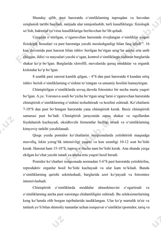 haroratda yetishtirilsa, reproduktiv organlar hosil bo‘lishi kuchayadi va ular kam to‘kiladi. bunda o‘simliklarning qarishi sekinlashadi, barglarida azot ko‘payadi va fotosintez intensivlashadi. chiniqtirish o‘simliklarda moddalar almashinuvini o‘zgartiradi va o‘simliklarning ancha past xaroratga chidamliligini oshiradi. bu seleksionerlarning keng ko‘lamda olib borgan tajribalarida tasdiklangan. ular ko‘p martalik ta'sir va tanlash yo‘li bilan shimoliy tumanlar uchun issiqsevar o‘simliklar (pomidor, tariq va b.)ning sovuqqa ancha chidamli navlarini yaratdilar. bu navlar past xaroratga chidamli va ancha uzun kunga moslashgan bo‘ladi. demak, chiniqtirish seleksiyada duragaylarni tarbiyalash va tanlashda, shuningdek, urug‘chilikda juda muhim ahamiyatga ega. issiqsevar o‘simliklarning sovuqqa chidamliligini oshirishning ikki hili farq qilinadi: 1. biologik - maysa va o‘simliklarni sovuqda saqlash yo‘li bilan hujayralari protoplazmasining sovuqqa chidamliligini oshirishga bog‘liq bo‘lgan chiniqishi; 2. urug‘larga preparat purkash va ularni parafinlash hamda o‘simliklarning o‘zini chiniqtirmaydigan boshqa usullar bilan maysalarni zararli mikroorganizmlar va xashorotlardan himoya qilish. ituzumdosh va boshqa o‘simliklarning sovuqqa chidamliligini oshirish va shimoliy xamda tog‘li tumanlarda ularning chidamliligini oshirish …