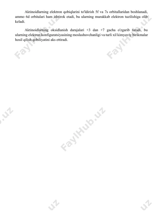 arib turadi, bu ularning elektron konfiguratsiyasining moslashuvchanligi va turli xil kimyoviy birikmalar hosil qilish qobiliyatini aks ettiradi. 📌xulosa актинидларнинг радиоактивлиги ва ўзига хос кимёвий хусусиятлари уларни ядро энергетикаси ва бошқа соҳаларда муҳим қилади. уларнинг электрон тузилиши ва реактивлиги ўрганишни давом эттиришни талаб қилади. 📚foydalanilgan adabiyotlar 1. sikkel, g. e. actinide va transaktinit elementlari kimyosi. 2. katz, j. j., seaborg, g. t., va morss, l. r. aktinoidlar kimyosi: aktinoidlar va transaktinoidlarning asosiy xususiyatlari. 3. cleveland, j. m. aktinoidlarning xususiyatlari va qo'llanilishi. 4. edelstein, n. m