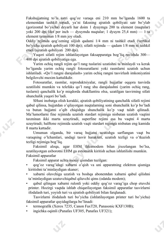 qilishga erishmagunga qadar pasayadi (uzatish seansi boshida uzatayotgan telefaks maxsus signal yuboradi; qabul qilayotgan apparat bu signalni tushunganidan keyin, axborotni qabul qilganlik xabarini yuboradi). masalan, a4 o’lchamdagi matnli hujjatni uzatish vaqti, uzatish tezligi 9600 bit/s bo’lganda, 20 sekundni tashkil etadi, lekin aloqa kanalining sifati pastligi tufayli uzatish tezligi 4800 bit/s gacha pasaysa, hujjatni uzatish vaqti ikki marta ortadi, tezlik 2400 bit/s bo’lganda esa 4 marta ortadi, ya’ni hujjat 1 minutdan ortiqroq vaqt davomida uzatiladi. faksimil apparatlar ishlatadigan ajratish qobiliyati rejimlari: · standart — oddiy, ajratish qobiliyati 100x200 dpi; · fine (high) — sifatli (yuqori), ajratish qobiliyati 200x200 dpi; · superfine (super high) — yuqori sifatli (o’ta yuqori), ajratish qobiliyati 400x200 dpi; • halftone (photo) — yarim ochiq, rangli (fotorejim), qo’l rangning 64 tagacha (darajasi). yuqorida aytilganlarni tushuntiramiz. faks­hujjatning to’la satri qog’oz varaqa eni 210 mm bo’lganda 1600 ta elementdan tashkil topadi, ya’ni faksning ajratish qobiliyati satr bo’ylab (gorizontal bo’yicha) deyarli …
