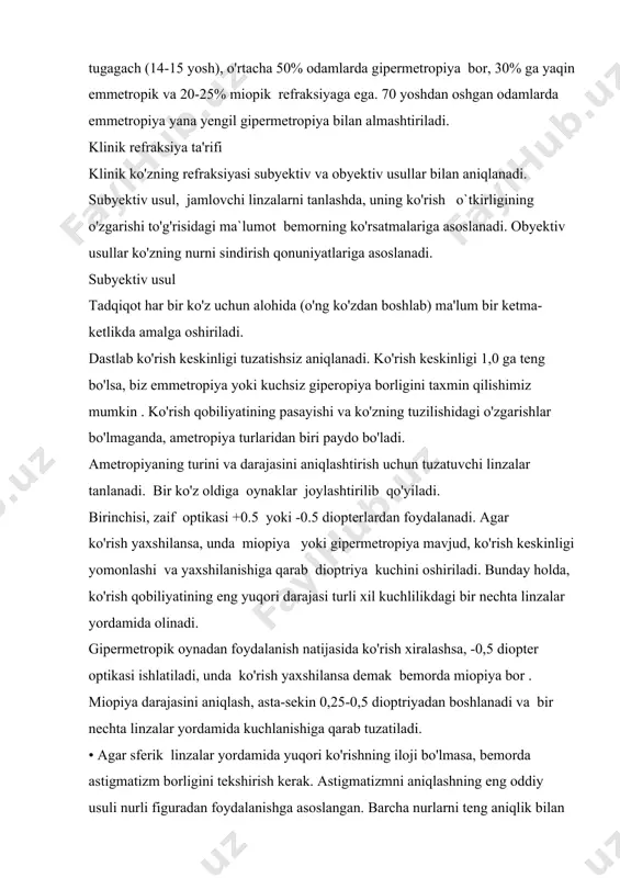 nzalarni tanlashda, uning ko'rish o`tkirligining o'zgarishi to'g'risidagi ma`lumot bemorning ko'rsatmalariga asoslanadi. obyektiv usullar ko'zning nurni sindirish qonuniyatlariga asoslanadi. subyektiv usul tadqiqot har bir ko'z uchun alohida (o'ng ko'zdan boshlab) ma'lum bir ketma- ketlikda amalga oshiriladi. dastlab ko'rish keskinligi tuzatishsiz aniqlanadi. ko'rish keskinligi 1,0 ga teng bo'lsa, biz emmetropiya yoki kuchsiz giperopiya borligini taxmin qilishimiz mumkin . ko'rish qobiliyatining pasayishi va ko'zning tuzilishidagi o'zgarishlar bo'lmaganda, ametropiya turlaridan biri paydo bo'ladi. ametropiyaning turini va darajasini aniqlashtirish uchun tuzatuvchi linzalar tanlanadi. bir ko'z oldiga oynaklar joylashtirilib qo'yiladi. birinchisi, zaif optikasi +0.5 yoki -0.5 diopterlardan foydalanadi. agar ko'rish yaxshilansa, unda miopiya yoki gipermetropiya mavjud, ko'rish keskinligi yomonlashi va yaxshilanishiga qarab dioptriya kuchini oshiriladi. bunday holda, ko'rish qobiliyatining eng yuqori darajasi turli xil kuchlilikdagi bir nechta linzalar yordamida olinadi. gipermetropik oynadan foydalanish natijasida ko'rish xiralashsa, -0,5 diopter optikasi ishlatiladi, unda ko'rish yaxshilansa demak bemorda miopiya bor . miopiya darajasini aniqlash, asta-sekin 0,25-0,5 dioptriyadan boshlanadi va …