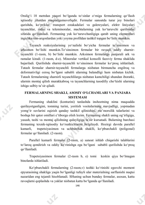 ‘kishi ularning ishiga salbiy ta’sir qiladi. fermalarning shakli, asosiy o‘lchamlari va panjara sistemasi fermaning shaklini (konturini) tanlashda inshootning nima maqsadda qurilayotganligini, tomning turini, yoritish vositalarining mavjudligi, yopmadan yomg‘ir suvlarini oqizish qanday tashkil qilinishini, me’morsilik talarlarini va boshqa bir qator omillari e’tiborga olish lozim. fermaning shakli uning og‘irligiga, yasash, tashi va montaj qilishning qulayligiga ta’sir kursatadi. bularning barchasi fermaning texnik-iqtisodiy ko‘rsatkichlarini belgilaydi. hozirgi davrda parallel kamarli, trapetsiyasimon va uchburchak shaklli, ko‘pburchakli (poligonal) fermalar qo‘llaniladi. (2-rasm). parallel kamarli fermalar (2-rasm, a) sanoat ishlab chiqarishi talablarini to‘laroq qondirish va oddiy ko‘rinishga ega bo‘lgani sababli qurilishda ko‘proq qo‘llaniladi. trapetsiyasimon fermalar (2-rasm b, e) tomi keskin qiya bo‘lmagan binolarda ishlatiladi. ko‘pburchakli fermalarning (2-rasm,v) tashki ko‘rinishi eguvchi moment epyurasining shakliga yaqin bo‘lganligi tufayli ular materialning sarflanishi nuqtai nazaridan eng tejamli hisoblanadi. shuning uchun bunday fermalar, asosan, katta ravoqlarni qoplashda va yuklar nisbatan katta bo‘lganda qo‘llaniladi. 147 uchburchak shaklli fermalar (2-rasm, g, j, z, i) keskin qiyalik …