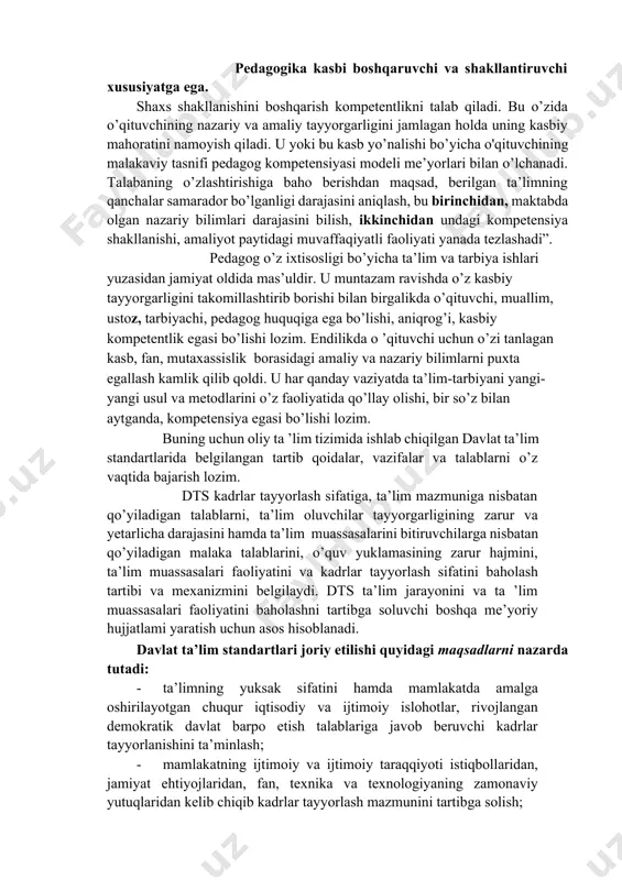 rasida boshqa odamlar bilan o ’zaro munosabatlarni aniq maqsadlarni ko’zlagan holda va maqsadga muvofiq, maqbul tarzda o’mata olish imkonini beradigan kommunikativ ko’nikmalar; · muayyan ma’naviy qadriyatlarga, dunyoqarashga, umummadaniy va axloqiy sifatlarga egalik, faoliyatga intilish hissining mavjudligi; · o’zining ijodiy imkoniyatiarini rivojlantirishga, faoliyatning yangi usullarini egallashga intilish. pedagogika kasbi boshqaruvchi va shakllantiruvchi xususiyatga ega. shaxs shakllanishini boshqarish kompetentlikni talab qiladi. bu o’zida o’qituvchining nazariy va amaliy tayyorgarligini jamlagan holda uning kasbiy mahoratini namoyish qiladi. u yoki bu kasb yo’nalishi bo’yicha o'qituvchining malakaviy tasnifi pedagog kompetensiyasi modeli me’yorlari bilan o’lchanadi. talabaning o’zlashtirishiga baho berishdan maqsad, berilgan ta’limning qanchalar samarador bo’lganligi darajasini aniqlash, bu birinchidan, maktabda olgan nazariy bilimlari darajasini bilish, ikkinchidan undagi kompetensiya shakllanishi, amaliyot paytidagi muvaffaqiyatli faoliyati yanada tezlashadi”. pedagog o’z ixtisosligi bo’yicha ta’lim va tarbiya ishlari yuzasidan jamiyat oldida mas’uldir. u muntazam ravishda o’z kasbiy tayyorgarligini takomillashtirib borishi bilan birgalikda o’qituvchi, muallim, ustoz, tarbiyachi, pedagog huquqiga ega bo’lishi, aniqrog’i, kasbiy …