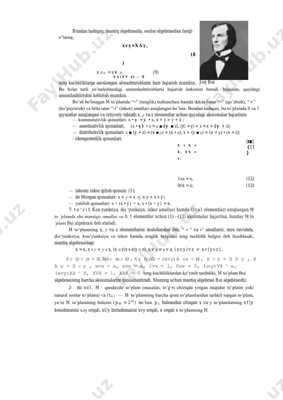 y)ax = x, xvx = 1, xax = 0 teng kuchliliklardan ko’rinib turibdiki, m to’plam bui algebrasining barcha aksiomalarini qanoatlantiradi. shuning uchun mantiq algebrasi bui algebrasidir. 2- mi s o l . m - qandaydir to’plam (masalan, to’g’ri chiziqda yotgan nuqtalar to’plami yoki natural sonlar to’plami) va / t k i — m to’plamning barcha qism to’plamlaridan tashkil topgan to’plam, ya’ni m to’plamning buleani ( p m = 2 m ) bo’lsin. p u buleandan olingan x va у to’plamlarning x f | y kesishmasini хлу orqali, xuy birlashmasini xvy orqali, x orqali x to’plamning m to’plamigacha x to’ldiruvchisini, 0 orqali 0 bo’sh to'plamni va 1 orqali m to’plamni belgilab olamiz. u vaqtda ц к , to’plam bui algebrasi bo’ladi, chunki bui algebrasi ta’rifida ifodalangan bare ha 13 aksioma bajariladi. ■ 3- mi s o l . mulohazalar to’plami uchun a, v va —i amallari hamda 0 va 1 elementlari …