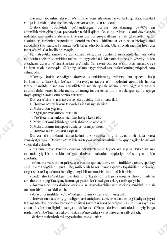 ish (qadoqlash). 6. mahsulotlarni transport vositalari bilan jo‘natish. 7. dorivor mahsulotlarni saqlash. dorivor o‘simliklarni tayyorlashni o‘z vaqtida to‘g‘ri uyushtirish juda katta ahamiyatga ega. dorivor o‘simliklarni tayyorlashni uyushtirishda quyidagilar bajariladi va tashkil qilinadi: - ma’lum tuman buyicha dorivor o‘simliklarning tayyorlash rejasini bilish va uni tumanda yig‘ish mumkin bo‘lgan dorivor mahsulot miqdoriga solishtirgan holda aniqlash; - ro‘znoma va radio orqali xalq o‘rtasida qanday dorivor o‘simliklar qachon, qanday qilib, qaerda yig‘ilishi, quritilishi, sotib olish bahosi hamda qaerda topshirilishi lozimligi to‘g‘risida to‘liq axborot beradigan tegishli tushuntirish ishini olib borish; - xuddi shu ko‘rsatilgan masalalarni to‘liq aks ettiradigan varaqalar chop ettirish va uni aholi ko‘p yig‘iladigan, hammaga yaxshi ko‘rinadigan erlarga osib qo‘yish; - dorixona qoshida dorivor o‘simliklar tayyorlovchilar uchun qisqa muddatli o‘qish (tushuntirish) ni tashkil etish; - dorivor o‘simliklar ko‘p o‘sadigan joyini va zahirasini aniqlash; - dorivor mahsulotni yig‘iladigan erni aniqlash; dorivor mahsulot yig‘iladigan joyni tanlaganda iloji boricha transport vositasi (avtomashina) boradigan va aholi yashaydigan …