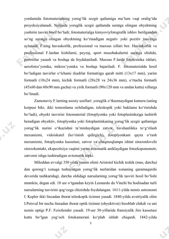 kaning yorugʻlik sezgir qatlamiga yorugʻlik nurini oʻtkazishni taʼminlaydigan zatvor, ravshanlikka toʻgʻrilash mexanizmi, vidoiskatel (koʻrinish qidirgich), fotoplyonkani qayta oʻrash mexanizmi, fotoplyonka kassetasi, zatvor va chaqmoqlampa ishini sinxronlovchi sinxrokontakt, ekspozitsiya vaqtini yarim avtomatik aniklaydigan fotoeksponometr, zatvorni ishga tushiradigan avtomatik tepki. miloddan avvalgi 350 yilda yunon olimi aristotel kichik teshik (mas, darcha) dan qorongʻi xonaga tushayotgan yorugʻlik nurlaridan xonaning qaramaqarshi devorida tashkaridagi, darcha oldidagi narsalarning yorugʻlik tasviri hosil boʻlishi mumkin, degan edi. 18 asr oʻtgandan keyin leonardo da vinchi bu hodisadan turli narsalarning tasvirini qogʻozga chizishda foydalangan. 1611-yilda nemis astronomi i. kepler ikki linzadan iborat teleskopik tizimni yasadi. 1840-yilda avstriyalik olim i.petsval bir necha linzadan iborat optik tizimni (obyektivni) hisoblab chikdi va uni nemis optigi p.f. foixtlender yasadi. 19-asr 30-yillarida fransiyalik jiro kassetasi katta boʻlgan yogʻoch fotokamerani koʻplab ishlab chiqardi. 1842-yilda germaniyada metall korpusli f. ishlab chikarila boshlandi. 1888-yilda amerikalik ixtirochi j. istmen dunyoda birinchi marta rolikka oʻralgan fotoplyonka oʻrnatilgan f. yaratdi. 1924-yilda …