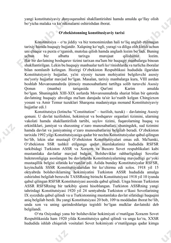 ari talabalarida yangi tahrirdagi o‘zbekiston respublikasi konstitutsiyasida mustahkamlangan muhim normalarga doir bilimlarini oshirish, konstitutsiyamizning davlat hayotida, jamiyat taraqqiyotida, yangi o‘zbekistonning taraqqiyot strategiyasida belgilangan adolatli va xalqparvar davlat barpo etish yo‘lida dolzarb ahamiyatga ega bo‘lgan vazifalarni to‘laqonli amalga oshirish, uning maqsadi, ko‘lamiga monand va munosib bo‘lgan yangi konstitutsiyaviy dunyoqarashni shakllantirishni hamda amalda qo‘llay olish bo‘yicha malaka va ko‘nikmalarni oshirishdan iborat. o‘zbekistonning konstitusiyaviy tarixi konstitutsiya – o‘ta jiddiy va biz tomonimizdan hali to‘liq anglab etilmagan tarixiy hamda huquqiy hujjatdir. xalqning ko‘ngli, yuragi va diliga olib kirish uchun uni chuqur va puxta o‘rganish, mutolaa qilish hamda anglash lozim bo‘ladi. buning uchun biz albatta tarixga murojaat qilishimiz lozim. har bir davlatning boshqaruv tizimi tarixan ma'lum bir huquqiy manbalarga binoan shakllantirilgan. lekin bu huquqiy manbaalar turli ko‘rinishlarda va turlicha iboralar bilan nomlanib kelingan. hozirgi o‘zbekiston respublikasi hududida ilgaridan konstitutsiyaviy hujjatlar, ya'ni siyosiy tuzum mohiyatini belgilovchi asosiy me'yoriy hujjatlar mavjud bo‘lgan. masalan, tarixiy manbalarga kura, viii …