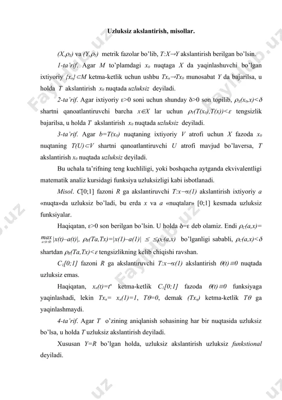 ning ixtiyoriy w atrofini olamiz. f akslantirish b=t(a) nuqtada uzluksiz va c= f(b) bo’lganligi sababli, b nuqtaning f(v)(w shartni qanoatlantiruvchi v atrofi mavjud. shunga o’xshash, t akslantirish a nuqtada uzluksiz bo’lganligi sababli, bu nuqtaning t(u)(v shartni qanoatlantiruvchi u atrofi mavjud. u holda f(t(u))(t(v)(w ga ega bo’lamiz. bu esa x(f(t(x)) akslantirishning a nuqtada uzluksiz ekanligini isbotlaydi. 2-teorema. agar t akslantirish x metrik fazoni y metrik fazoga aks ettiruvchi uzluksiz akslantirish bo’lsa, u holda y fazodan olingan ixtiyoriy ochiq to’plamning x fazodagi proobrazi ochiq, yopiq to’plamniki esa yopiq bo’ladi. isboti. aytaylik g to’plam y da ochiq bo’lsin. x fazodagi d=t-1(g) to’plamning barcha nuqtalari ichki nuqta ekanligini isbotlaymiz. faraz qilaylik a(d va t(a)=b bo’lsin. u holda b(g va g ochiq bo’lganligidan b nuqta g to’plamning ichki nuqtasi bo’ladi. shuning uchun bu nuqtaning g ga to’laligicha tegishli bo’lgan v atrofi mavjud. t akslantirishning a nuqtada uzluksizligidan a nuqtaning shunday u atrofi mavjud bo’lib, t(u)(v …