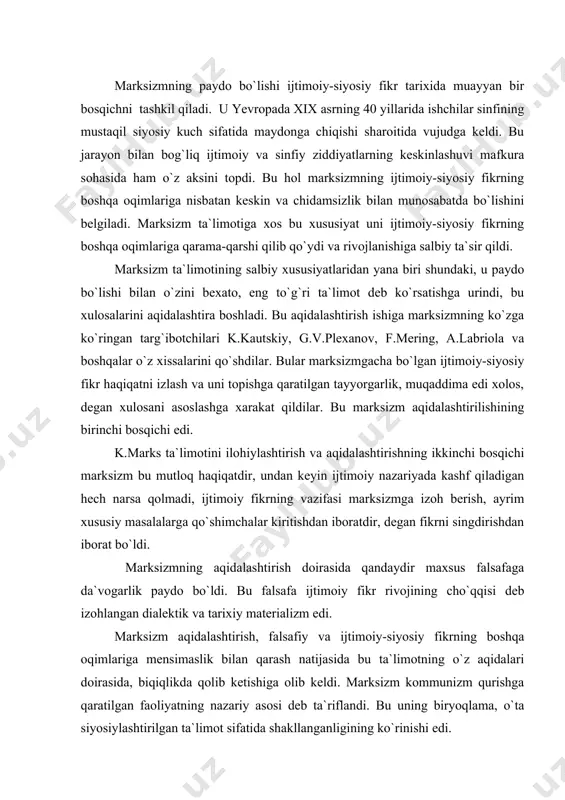 ivojining cho`qqisi deb izohlangan dialektik va tarixiy materializm edi. marksizm aqidalashtirish, falsafiy va ijtimoiy-siyosiy fikrning boshqa oqimlariga mensimaslik bilan qarash natijasida bu ta`limotning o`z aqidalari doirasida, biqiqlikda qolib ketishiga olib keldi. marksizm kommunizm qurishga qaratilgan faoliyatning nazariy asosi deb ta`riflandi. bu uning biryoqlama, o`ta siyosiylashtirilgan ta`limot sifatida shakllanganligining ko`rinishi edi. 2. k.marks va f.engelsning siyosiy va huquqiy qarashlari marks va engels jamiyatni bir bosqichdan ikkinchi bosqichga o`tuvchi tarixiy jarayon sifatida o`rgatdilar. ular ijtimoiy-iqtisodiy formatsiya haqidagi ta`limotlarida jamiyatni besh bosqichga bo`ldilar. ibtidoiy tuzumdan qulchilikka, undan feodalizmga, so`ng kapitalizmga va undan kommunizmga o`tish ijtimoiy-zaruriy jarayon deb tushuntirdilar. bu formatsion qarashning asosiy siyosiy maqsadi kommunizmni asoslashdan iborat edi. marksizmga xos xususiyatlardan yana biri siyosatga va mafkuraga sinfiy yondashishdan iboratdir. jamiyat rivojining xarakatlantiruvchi kuchi sinfiy kurashdir, jamiyat tarixi esa sinflar kurashi tarixidan iboratdir, degan aqidaga asoslangan holda proletariat diktaturasini o`rnatish orqali sinfsiz kommunistik jamiyat barpo qilish mumkin degan xulosa chiqarildi. marksizm ta`limotiga ko`ra davlat …
