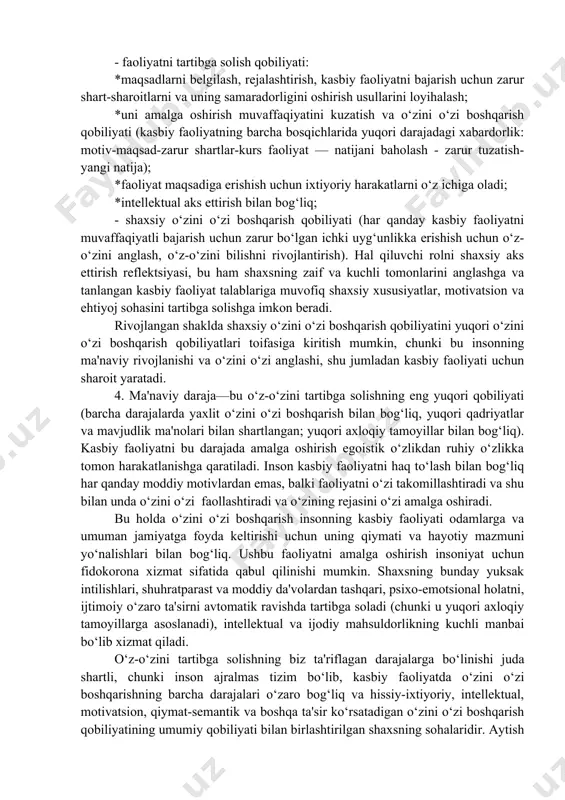 , agar kerak bo‘lsa, diqqatni almashtirish kabi kasbiy vazifalarni bajarishda va hokazo; shuningdek, ishdan keyin, masalan: yurish, musiqa tinglash, sport o‘ynash va boshqalar- oldin murakkab o‘z-o‘zini tartibga solishning ixtisoslashgan usullaridan foydalanish (masalan, bugungi kunda dolzarb va keng tarqalgan yoga, buddizm psixotexnikasi va boshqalar.). faoliyatning qiyin va ekstremal sharoitida kasb xususiyatlariga mos keladigan maxsus o‘zini o‘zi boshqarish usullaridan foydalanish. bu darajada inson o‘zi bilan yolg‘iz qolib, ijtimoiy o‘zaro ta'sirdan tashqarida o‘z-o‘zini tartibga solishni amalga oshiradi. 2. ijtimoiy-psixologik daraja-kasbiy faoliyatni amalga oshirish bilan bevosita bog‘liq bo‘lgan ijtimoiy o‘zaro ta'sir jarayonida, shuningdek kasbiy faoliyat muvaffaqiyatiga bilvosita ta'sir ko‘rsatadigan har qanday ijtimoiy o‘zaro ta'sir jarayonida (masalan, oilaviy munosabatlar, do‘stlar bilan munosabatlar va boshqalar) o‘zini o‘zi boshqarish qobiliyati. kasbiy faoliyat va muloqotning ijtimoiy sharoitida oldingi darajani o‘z ichiga oladi (hissiy va psixofiziologik holatlarni o‘z-o‘zini boshqarish uchun ijtimoiy strategiyalar qo‘llaniladi). bu holda o‘z-o‘zini boshqarish,asosan, ijtimoiy-tartibga solish qoidalari va hayotiy tajribaga bog‘liq. 3. psixologik darajasi. quyidagi qobiliyatlar …
