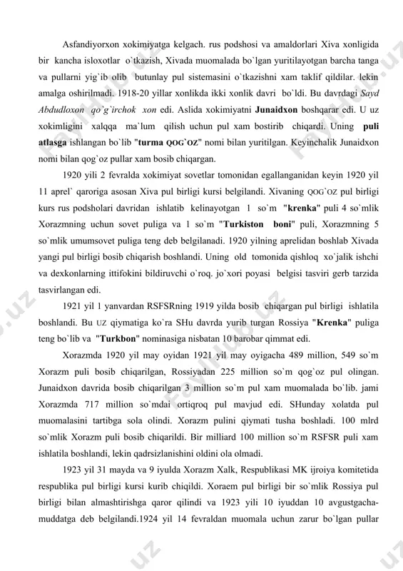 ul olingan. junaidxon davrida bosib chiqarilgan 3 million so`m pul xam muomalada bo`lib. jami xorazmda 717 million so`mdai ortiqroq pul mavjud edi. shunday xolatda pul muomalasini tartibga sola olindi. xorazm pulini qiymati tusha boshladi. 100 mlrd so`mlik xorazm puli bosib chiqarildi. bir milliard 100 million so`m rsfsr puli xam ishlatila boshlandi, lekin qadrsizlanishini oldini ola olmadi. 1923 yil 31 mayda va 9 iyulda xorazm xalk, respublikasi mk ijroiya komitetida respublika pul birligi kursi kurib chiqildi. xoraem pul birligi bir so`mlik rossiya pul birligi bilan almashtirishga qaror qilindi va 1923 yili 10 iyuddan 10 avgustgacha-muddatga deb belgilandi.1924 yil 14 fevraldan muomala uchun zarur bo`lgan pullar bosib bo`lingach. sssr pul birliklarini bosib chiqarish tuxtatildi. ularni o`rnini qoplash uchun 1924 yilda kazna​chey biletlar. kumush va mis pullar bosib chiqarildi. iyun` oyila sssrni barcha xududlarida pul birliklarini almashtirish yakunlandi. qadrsizlangan xamma pullar yig`ib olindi. 1922-24 yillar davomida amalga oshirilgan pul isloxoti xorazmda sovet xokimiyati …