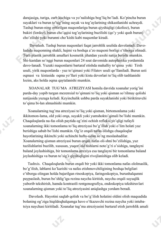un suyaklari va burun to’sig’ining suyak va tog’aylarining shikastlanishi uchraydi. tashqi burun-ning orttirilgan nuqsonlariga burun qiyshiqligi (skolioz), burun bukiri (lordoz), burun cho’qqisi tog’aylarining buzilishi (qo’y yoki qush burun) cho’zilishi yoki burunni cho’kishi kabi nuqsonlar kiradi. davolash. tashqi burun nuqsonlari faqat jarrohlik usulida davolanadi. davo-lashda nuqsonning shakli, hajmi va boshqa a’zo nuqsoni borligi e’tiborga olinadi. turli plastik jarrohlik amallari kosmetik jihatdan yaxshi natija berishi mumkin. shi-kastdan so’nggi burun nuqsonlari 24 soat davomida autoplastika yordamida davo-lanadi. yuzaki nuqsonlarni bartaraf etishda mahalliy to’qima yoki tirsh usuli, yirik nuqsonlarda - yuz to’qimasi yoki filatov usuli qo’llaniladi. burun usti oqmasi va kistasida oqma yo’llari yoki kista devorlari to’liq olib tashlanishi lozim, aks holda oqma qaytalanishi mumkin. xoanalar tug’ma atreziyasi homila davrida xoanalar yorig’ini parda-day yopib turgan mezenxial to’qimani to’liq yoki qisman so’rilmay qolishi natijasida yuzaga keladi. keyinchalik ushbu parda suyaklanishi yoki biriktiruvchi to’qima bi-lan almashishi mumkin. xoanalarning tug’ma atreziyasi to’liq yoki qisman, birtomonlama yoki ikkitomon-lama, …