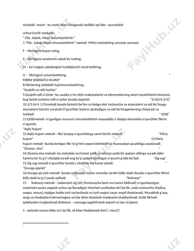so’zlar bilan javob berish mumkin bo’lgan savollardan iborat. ularni boshqachasiga qisqa yoki ixcham obrazli qilib esa, ingichka savollar deb ham atash mumkin. murakkab savollar ularga bir nechta so’zlar, iboralar, gaplar yoki tegishlicha bayon qilish, tushuntirish bilan javob berish lozim bo’lgan savollardan iborat. 6."insert” metodi insert metodi tushunishni kuzatish vositasidir. insert - bu oʻquv jarayonida oʻz anglashini faol kuzatish uchun oʻquvchilarga imkoniyat beradigan kuchli vositadir, chunki shunday hollar borki, odam matnni oxirigacha oʻqib, u yerda nima yozilganligini eslab qololmasligi mumkin. bu esa odam nima oʻqiyotganini tushunmay, oʻqish jarayonida faol boʻlishga qatnashmaydigan va oʻz anglashini kuzatmaydigan hollarning misolidir. insert - bu matn bilan ishlaganda faollikni qoʻllab - quvvatlash uchun kuchli vositadir. " fikr, sabab, misol umumlashtirish " 7."fikr, sabab,misol umumlashtirish" metodi- fsmu metodining umumiy sxemasi: f – fikringizni bayon eting; s – fikringizni asoslovchi sabab ko’rsating; m – ko’rsatgan sababingizni tasdiqlovchi misol keltiring; u – fikringizni umumlashtiring. " fikrni shiddatli hujimi" 8.fikrlarning …