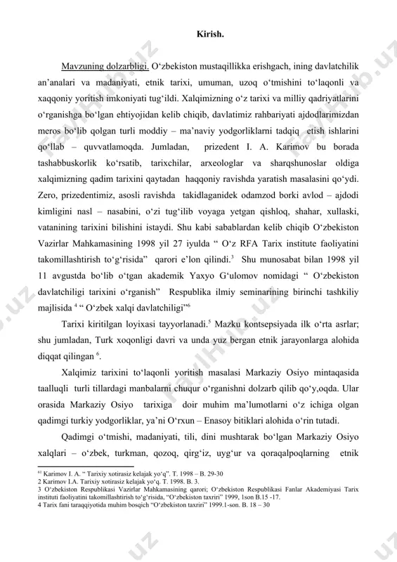 mov nomidagi “ o‘zbekiston davlatchiligi tarixini o‘rganish” respublika ilmiy seminarining birinchi tashkiliy majlisidа 4 “ o‘zbek xalqi davlatchiligi” tarixi kiritilgan loyixasi tayyorlanadi.5 mazku kontsepsiyada ilk o‘rta asrlar; shu jumladan, turk xoqonligi davri va unda yuz bergan etnik jarayonlarga alohida diqqat qilingan 6. xalqimiz tarixini to‘laqonli yoritish masalasi markaziy osiyo mintaqasida taalluqli turli tillardagi manbalarni chuqur o‘rganishni dolzarb qilib qo‘y,oqda. ular orasida markaziy osiyo tarixiga doir muhim ma’lumotlarni o‘z ichiga olgan qadimgi turkiy yodgorliklar, ya’ni o‘rxun – enasoy bitiklari alohida o‘rin tutadi. qadimgi o‘tmishi, madaniyati, tili, dini mushtarak bo‘lgan markaziy osiyo xalqlari – o‘zbek, turkman, qozoq, qirg‘iz, uyg‘ur va qoraqalpoqlarning etnik shakllanish tarixi ham birdir. shuningdek, qardosh tojik xalqining o‘tmishi ham ushbu xalqlar tarixi bilan chambarchas bog‘liq. mazkur markaziy osiyolik xalqlarning etnik shakllanishi uzoq o‘tmishga ega bo‘lib, uning ichida ilk o‘rta asrlarda ro‘y bergan turli jarayonlar muhim o‘rin tutadi. ayniqsa, ushbu jarayonlar muhim ahamiyat kasb etadiki, ularni chuqur o‘rganish asosida etnogenezini …