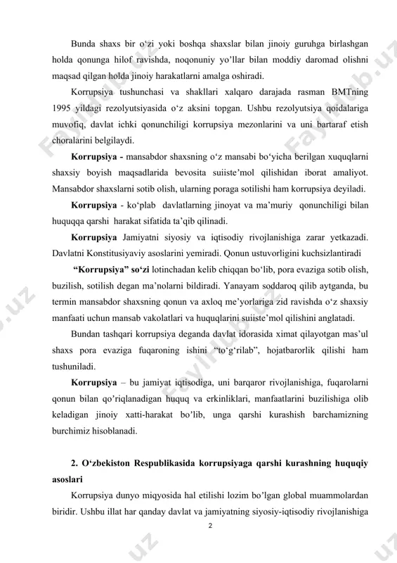 ga sotilishi ham korrupsiya deyiladi. korrupsiya - ko‘plab davlatlarning jinoyat va ma’muriy qonunchiligi bilan huquqqa qarshi harakat sifatida ta’qib qilinadi. korrupsiya jamiyatni siyosiy va iqtisodiy rivojlanishiga zarar yetkazadi. davlatni konstitusiyaviy asoslarini yemiradi. qonun ustuvorligini kuchsizlantiradi “korrupsiya” so‘zi lotinchadan kelib chiqqan bo‘lib, pora evaziga sotib olish, buzilish, sotilish degan ma’nolarni bildiradi. yanayam soddaroq qilib aytganda, bu termin mansabdor shaxsning qonun va axloq me’yorlariga zid ravishda o‘z shaxsiy manfaati uchun mansab vakolatlari va huquqlarini suiiste’mol qilishini anglatadi. bundan tashqari korrupsiya deganda davlat idorasida ximat qilayotgan mas’ul shaxs pora evaziga fuqaroning ishini “to‘g‘rilab”, hojatbarorlik qilishi ham tushuniladi. korrupsiya – bu jamiyat iqtisodiga, uni barqaror rivojlanishiga, fuqarolarni qonun bilan qoʼriqlanadigan huquq va erkinliklari, manfaatlarini buzilishiga olib keladigan jinoiy xatti-harakat boʼlib, unga qarshi kurashish barchamizning burchimiz hisoblanadi. 2. o‘zbekiston respublikasida korrupsiyaga qarshi kurashning huquqiy asoslari korrupsiya dunyo miqyosida hal etilishi lozim boʼlgan global muammolardan biridir. ushbu illat har qanday davlat va jamiyatning siyosiy-iqtisodiy rivojlanishiga jiddiy …