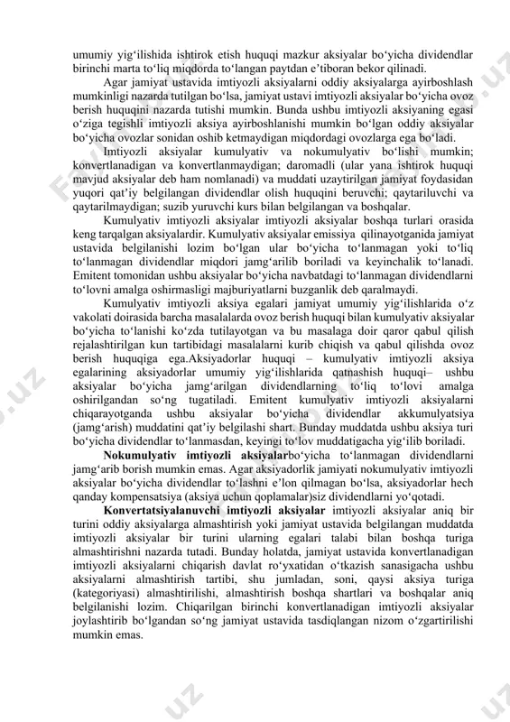 an holda chiqariladi. aksiyalarning imtiyozli aksiyalar deb nomlanishi imtiyozli aksiya egalari oddiy aksiya egalariga nisbatan bir qancha imtiyozli huquqlarga ega boʻlishi munosabati bilan ifodalanadi. har bir aksiya turi uchun imtiyozli huquqlar jamiyat ustavida belgilanadi. imtiyozli aksiyalarga bunday huquqlar berish taqdimotini imtiyozli aksiya egalari ovoz berish huquqiga ega emasliklari va buning uchun imtiyozli aksiya egalariga qandaydir kompensatsiya tariqasida koʻrish mumkin. aksiyadorlar – imtiyozli aksiya egalari aksiyadorlik jamiyatining aksiyadorlar umumiy yigʻilishlarida ovoz berish huquqiga ega emas. jamiyat imtiyozli aksiyalari oʻz egalariga bir xil huquqlar hajmini beradi va bir xil nominal qiymatga ega. jamiyat ustavida jamiyat tugatilayotganda imtiyozli aksiyalarning har bir turi boʻyicha toʻlanadigan dividend hajmi yoki qiymati belgilanishi kerak. dividend hajmi va likvidatsion qiymat qatʼiy pul summada yoki imtiyozli aksiyalarning nominal qiymatiga nisbatan foizlarda belgilanadi. imtiyozli aksiyalar boʻyicha dividend hajmi va likvidatsion qiymat jamiyat ustavida boshqa shartlar orqali ham belgilanishi mumkin. dividend hajmi belgilanmagan aksiya egalari oddiy aksiya egalari qatorida dividend olish …