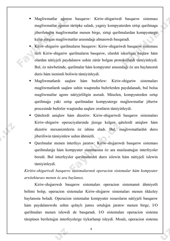 . kiriw-shıǵarıwdı basqarıw sistemaları túrli sırtqı qurılmalar menen isleydi. bul qurilmalar hár túrli maqsetler ushın qollanıladı, máselen, paydalanıwshı menen interaktiv baylanısta bolıw (klaviatura, tıshqan), maǵlıwmatlardı saqlaw (qattı disk, ssd), maǵlıwmatlardı shıǵarıw (monitor, printer) hám tarmaq arqalı maǵlıwmatlardı uzatıw (tarmaq kartaları). hár bir qurılmanıń ózine tán islew principi bar. · klaviatura hám mishka:klaviatura hám mishka - bul kiritiw qurilmaları bolıp, olar paydalanıwshıdan kompyuterge maǵluwmatlar kirgiziw imkaniyatın beredi. klaviaturadan kirgizilgen hárbir túymeni basıw yamasa tıshqannan alıngan háreketler operaciyalıq sistema tárepinen maǵlıwmat sipatında qabıl etiledi. · monitor hám printer:monitor hám printer - shigariw qurilmaları bolip, olar kompyuter tárepinen qayta islengen magliwmatlardı paydalanıwshıǵa kórsetiw yamasa basıp shigariw imkaniyatın beredi. monitor ekranda magliwmatlar hám grafikalardı kórsetedi, printer bolsa hújjetlerdi fizikalıq formada shiģaradı. · diskler hám basqa saqlaǵıshlar: kompyuterde qollanılatuǵın saqlaǵıshlar (qattı diskler, ssd, usb yadlar hám basqa sırtqı saqlaǵıshlar) maǵluwmatlardı uzaq múddet saqlaw hám olarǵa tez kiriw imkaniyatın támiyinleydi. · tarmaq qurilmaları: tarmaq kartaları hám …