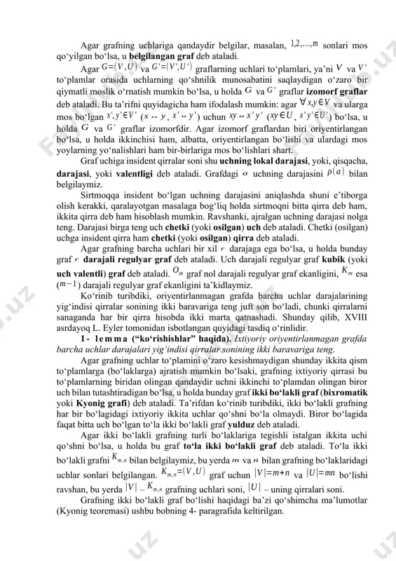 adi. umumiy holda uchlar to‘plami va (yoki) qirralar (yoylar, qirra va yoylar) korteji cheksiz ko‘p elementli bo‘lishi mumkin. bundan keyin to‘plam va kortej faqat chekli bo‘lgan graflarni qaraymiz. bunday graflar chekli graflar deb ataladi. hech qanaqa qirra (yoy) bilan bog‘lanmagan uch yakkalangan (ajralgan, xolis, yalong‘och) uch deb ataladi. faqat yakkalangan uchlardan tashkil topgan graf (ya’ni, grafda qirralar va yoylar bo‘lmasa) nolgraf yoki bo‘sh graf deb ataladi. uchlari soni ga teng bo‘lgan bo‘sh grafni yoki kabi belgilash qabul qilingan. istalgan ikkita uchlari qo‘shni bo‘lgan sirtmoqsiz va karrali qirralarsiz oriyentirlanmagan graf to‘la graf deb ataladi. uchlari soni ga teng bo‘lgan to‘la graf bilan belgilanadi. ravshanki, grafning qirralar soni bo‘ladi. agar orgrafning istalgan ikkita uchini har bir yo‘nalishda tutashtiruvchi faqat bittadan yoy mavjud bo‘lsa, u holda unga to‘la orgraf deb ataladi. ravshanki, to‘la grafdagi qirralarning har birini ikkita (yo‘nalishlari bir-biriga qarama-qarshi bo‘lgan) yoylarga almashtirilsa, natijada to‘la orgraf hosil bo‘ladi. shuning uchun, to‘la orgrafdagi …