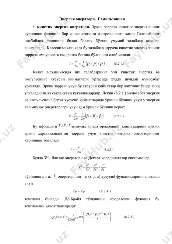 ъсир этувчи кучлар заррачанинг тезлигига боғлиқ бўлсин. мисол сифатида електромагнит майдонда ҳаракатланаётган зарядли заррачанинг гамильтонианини кўриб чиқайлик. классик назарияда электромагнит майдонидаги зарядли заррачанинг гамильтон функцияси кўринишга эга. бунда е - заррачанинг заряди, v-майдоннинг скалар потенциали, m - заррачанинг массаси, p - умумлашган импульс бўлиб, e бунда а - вектор потенциал. квант механикасида гамильтонианни олиш учун, вектор ўрнига импульс оператори ади ва бу ҳол учун гамильтониан қуйидагича бўлади: агарда электромагнит кучлардан ташқари u функция билан ифодаланган бошқа кучлар ҳам мавжуд бўлса, у ҳолда гамильтонианнинг умумий кўриниши қуйидагича бўлади: (2.104) ифодани қуйидаги oператор кўринишда очиб чиқилади. операторлар кўпайтмасининг таърифига асосланиб, (8.2.14.) тенгликнинг ўнг томонидаги биринчи ҳади ҳисобланилади: маълумки, гейзенберг муносабатлари kўринишга эга, улардан фойдаланиб, қуйидаги ифода ҳосил қилинади: (2.105) формуладаги қолган икки ҳад учун шунга ўхшаш ҳисоблашларни бажариб, олинган натижаларни қўшгандан сўнг гамильтониан олинади. шундай қилиб, гамильтон функцияси (ёки энергия) оператори иккита муҳим хусусият билан боғлиқ, биринчиси, заррачаларнинг табиати билан боғланган бўлса, …