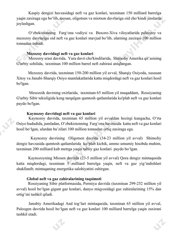 otsen va miotsen davrlariga oid choʻkindi jinslarda joylashgan. oʻzbekistonning fargʻona vodiysi va buxoro-xiva viloyatlarida paleozoy va mezozoy davrlariga oid neft va gaz konlari mavjud boʻlib, ularning zaxirasi 100 million tonnadan oshadi. mezozoy davridagi neft va gaz konlari mezozoy erasi davrida, yura davri cho'kindilarida, shimoliy amerika qit’asining g'arbiy sohilida, taxminan 100 million barrel neft zahirasi aniqlangan. mezozoy davrida, taxminan 150-200 million yil avval, sharqiy osiyoda, xususan xitoy va janubi-sharqiy osiyo mamlakatlarida katta miqdordagi neft va gaz konlari hosil bo'lgan. mesozoik davrning oxirlarida, taxminan 65 million yil muqaddam, rossiyaning g'arbiy sibir tekisligida keng tarqalgan qumtosh qatlamlarida ko'plab neft va gaz konlari paydo bo'lgan. kaynozoy davridagi neft va gaz konlari kaynozoy davrida, taxminan 65 million yil avvaldan hozirgi kungacha, o‘rta osiyo hududida, jumladan, o‘zbekistonning farg‘ona havzasida katta neft va gaz konlari hosil bo‘lgan, ulardan ba’zilari 100 million tonnadan ortiq zaxiraga ega. kaynozoy davrining oligotsen davrida (34-23 million yil avval) shimoliy dengiz havzasida qumtosh …