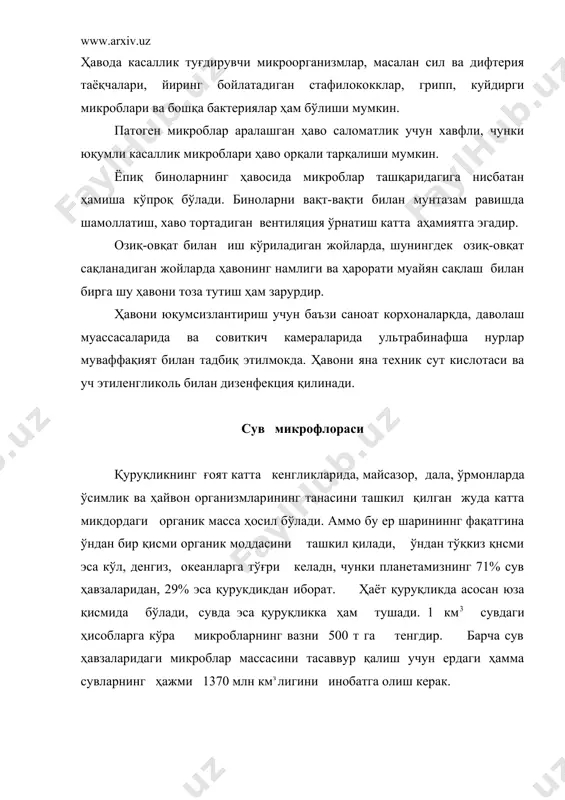 ати турлидир. ер ости сувлари (артезиан, булоқ, ер ости сувлари) микрофлорасининг таркиби сув жойлашган чуқурликка, ташқи муҳитдан ифлос тушишидан ҳимоя этилганлигига боғлиқдир. артезиан сув қатлами жуда чуқур жойлашгани туфайли уларда кам микроорганизм бўлади. чуқур бўлмаган сув қатламларидан оддий қудуқлар орқали олинадиган ер ости сувларида кўп миқдорда бактериялар, шулар жумласидан касал келтирувчилари ҳам бўлиши мумкин., чунки, улар юзадаги ифлослар билан сизиб ўтади. юзаки ифлослар бу очиқ сув ҳавзаларининг (дарё, кўл, сув омборлари ва бошқа) сувлардир. уларнинг микрофлораси ғоят турли ва сувнинг кимёвий таркиби , қирғоқ бўйи аҳолисининг зичлиги, йил фасли, метеорологик ва бошқа шароитларга боғлиқдир. яна юзаки сувларга ташқаридан кўп микроорганизмлар тушади. хўжалик-маиший оқава сувлар очиқ сув ҳавзаларига тушганда сувнинг таркиби ва микрофлораси айниқса ўзгаради. сувга патоген микроорганизмлар ҳам тушиши мумкин. улар узоқ вақт (хафталаб, ойлаб) сувда вирулентлигини йўқотмайди. юзаки ва сув ости сувларидан ичимлик суви тайёрланади. сувни гозалашнинг биринчи босқичи сувни махсус тиндиргичларда тиндиришдан иборат. сувда калқиб юрган зарралар, улар …