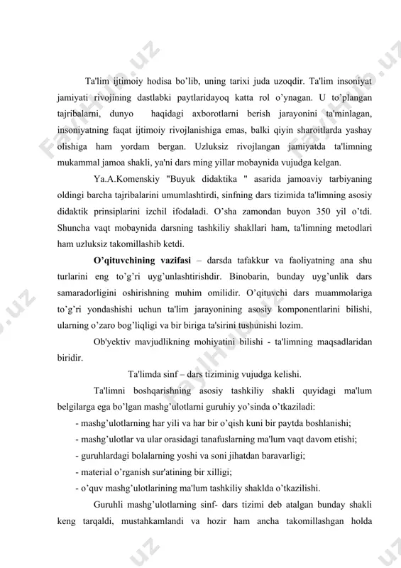 o’quv mashg’ulotlarining ma'lum tashkiliy shaklda o’tkazilishi. guruhli mashg’ulotlarning sinf- dars tizimi deb atalgan bunday shakli keng tarqaldi, mustahkamlandi va hozir ham ancha takomillashgan holda mavjuddir. dars yaxlit ta'lim jarayonini o’quv-tarbiya ishining boshqa tashkiliy shakllari - uy vazifalarini bajarish, predmet to’garaklarining mashg’ulotlari, sayrlar va hokazolar bilan uzviy birlikda aks ettiradi. darsni ikki jihatdan: umuman ta'lim jarayoni va ta'limni tashkil etish shakli sifatida ta'riflab uni foydali deb hisoblash taklifi bor ( m.i.maxmutov ). ta'limning umumiy jarayoni sifatida qaralsa, dars o’qitish harakatining ta'lim mazmuni, prinsiplari va metodlari bilan belgilanadigan, ma'lum makon - zamon chegaralarida o’qituvchi rejalashtiradigan hamda boshqaradigan birgalikdagi ob'yekt o’qituvchi va o’quvchilar amalga oshiradigan asosiy shaklidir. dars maktabda o’quv ishlarini tashkil qilishning asosiy shakli hozirgi paytda o’quv ishlarini tashkil etishning quyidagi shakllari qo’llanadi: dars, ekskursiya, o’quv ustaxonalaridagi mashg’ulotlar, mehnat va ishlab chiqarish ta'limi shakllari, uy ishlari, sinfdan tashqari o’quv ishlarining shakllari (predmet to’garaklari, studiyalar, olimpiadalar, tanlovlar). darsning tashkiliy shakllari pedagogik adabiyotlarda va …