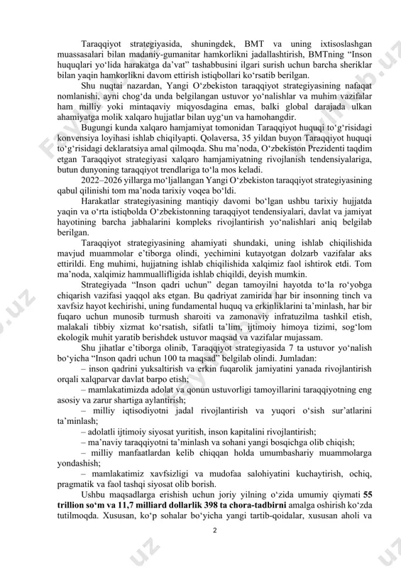 uquqlari, erkinliklari, ayniqsa, qadri — oliy qadriyat”, degan tamoyil e’tirof etilmoqda. ikkinchidan yangi o‘zbekiston taraqqiyot strategiyasining mintaqaviy darajadagi ahamiyati. taraqqiyot strategiyasida ko‘zda tutilgan maqsadlarda markaziy osiyo xalqlari o‘rtasida yaqin qardoshlikni qadrlash, qo‘shni mamlakatlar bilan manfaatli hamkorlikni kuchaytirish, mintaqaviy xavfsizlik va barqaror taraqqiyotga erishish bo‘yicha muhim vazifalarga alohida e’tibor qaratilgan. uchinchidan yangi o‘zbekiston taraqqiyot strategiyasining xalqaro (global) darajadagi ahamiyati. taraqqiyot strategiyasida bmt organlari va institutlari, global va mintaqaviy iqtisodiy, moliyaviy va gumanitar tashkilotlardagi faoliyatni kuchaytirish, xususan, iqlim, ekologiya, terrorizm, korrupsiya, migratsiya, kambag‘allik kabi global muammolarni hal etish borasida xalqaro hamkorlikni yangi bosqichga ko‘tarish haqida so‘z borgan. ya’ni o‘zbekistonni bmt tuzilmalari orqali dunyo hamjamiyatiga keng tanitish bilan bog‘liq ibratli amaliyotni izchil davom ettirish lozim. bunda o‘zbekiston rahbariyatining bmt doirasidagi tashabbuslarini amalga oshirishni ta’minlash, bmt va uning muassasalari bilan iqtisodiy-moliyaviy va konsultativ hamkorlikni rivojlantirish, ayniqsa, ulkan ahamiyat kasb etadi. taraqqiyot strategiyasida, shuningdek, bmt va uning ixtisoslashgan muassasalari bilan madaniy-gumanitar hamkorlikni jadallashtirish, bmtning “inson …