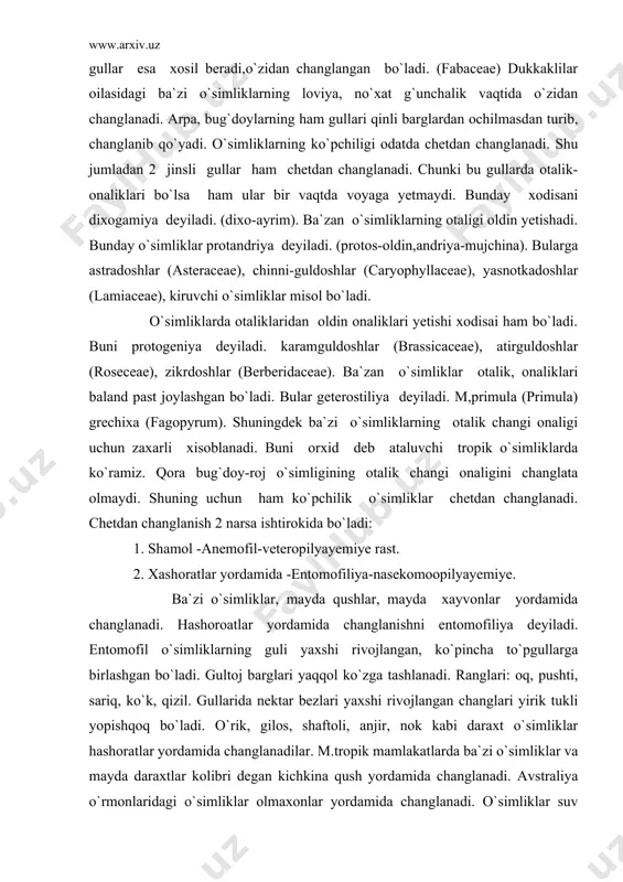 ushlar, mayda xayvonlar yordamida changlanadi. hashoroatlar yordamida changlanishni entomofiliya deyiladi. entomofil o`simliklarning guli yaxshi rivojlangan, ko`pincha to`pgullarga birlashgan bo`ladi. gultoj barglari yaqqol ko`zga tashlanadi. ranglari: oq, pushti, sariq, ko`k, qizil. gullarida nektar bezlari yaxshi rivojlangan changlari yirik tukli yopishqoq bo`ladi. o`rik, gilos, shaftoli, anjir, nok kabi daraxt o`simliklar hashoratlar yordamida changlanadilar. m.tropik mamlakatlarda ba`zi o`simliklar va mayda daraxtlar kolibri degan kichkina qush yordamida changlanadi. avstraliya o`rmonlaridagi o`simliklar olmaxonlar yordamida changlanadi. o`simliklar suv yordamida ham changlanadi. bunday changlanish gidrofiliya, o`simliklar esa gidrofil o`simliklar deyiladi. suvda o`sadigan elodeya, valesneriya o`simliklar suv yordamida changlanadi. bularning changlari po`sti bir qavat, changni tashqi qavat ekzina bo`lmaydi.changning shakli ipsimon. changning solishtirma og`irligi suvning solishtirma og`irligi bilan teng. shamol bilan changlanadigan o`simliklar anemofil o`simliklar, changlanish esa anemofiliya deb ataladi. anemofil o`simliklarning gullari ko`rimsiz, mayda va ko`pincha kuchala to`pgulga birlashgan. nektar bezlari yo`q. shamol yordamida changlanuvchi o`simliklarga ochiq urug`li o`simliklardan: archa, qarag`ay, yopiq urug`li o`simliklardan:terak, tol, yong`oq, nasha, …