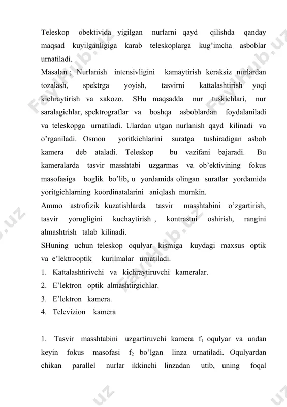 isasiga asoslangan fotoqatodga karama-karshi tomoniga shu’lalanadigan e’kran urnatiladi. anodga tushgan e’lektronlar shu e’kran tomoniga yunaltiriladi va tasvvir xosil kilinadi. 3.e’lektron kamera e’lektron optik almashtirishda o’xshash prinuipga asoslangan bo’lib uning farqi katoddan chiqqan e’lektronlar tugri fotoplastinkaga tushadi. bunday usulda yulduz kattaligi 26 m 0 bo’lgan yulduzning tasvirini xosil qilishi mumkin. 1. televizion kamera. e’lektron optik almashtirish singari teleskopda xosil kilingan tasvirni yoruglashtiradi va kontrasni oshiradi. xozirgi kunda televizion kameralar turli sun’iy yo’ldoshlarga urnatilib uchirilmoqda. ular yordamida kosmik fazodagi jismlarning aniq tasvirini kuzatish imkoniyati kengaymoqda. zamonaviy televizion kameralarda faktgina optik nurlanishni aniqlovchi kurilmalardan tashqari zaryadiy boglanishga e’ga bo’lgan detektorlardan xam foydalanilmoqda. bu yo’l bilan kuzatish nixoyatda qiyin bo’lgan kosmik jarayonni o’rganish sohasini kengaytirishga yordam beradi. ba’zi vaqtlarda kelayotgan nurlanishlarni saralash zarurichti tugiladi. shunga asoslanib, ma’lum bir to’lqin uzunliklar diapazondagi e’lektromagnit to’lqinlarni utkazuvchi yoqi utkazmaydigan optik muhit nur saralagich deyiladi. ular quyidagilardir, 1.yorug’lik saralagichlari 2.interferenuion saralagichlar. 3. polyaroidlar. 4.interferenuion polyarizauion saralagichlar. yorug’lik saralagichlar …