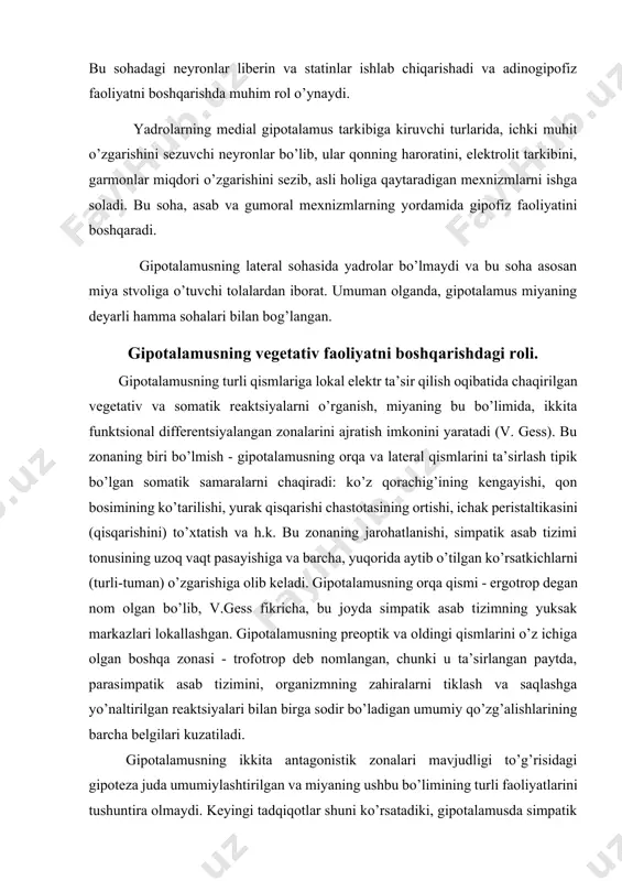 teza juda umumiylashtirilgan va miyaning ushbu bo’limining turli faoliyatlarini tushuntira olmaydi. keyingi tadqiqotlar shuni ko’rsatadiki, gipotalamusda simpatik va parasimpatik markazlarning tor ma’noda lokalizatsiyasiga qarama-qarshi dalillar bor. qon tomirlarining torayish effekti, gipotalamusning ham orqa, ham oldingi qismlari ta’sirlanganda sodir bo’lishi mumkin va bundan kelib chiqadiki, simpatik neyronlar bu ikkala qismlarda ham mavjuddir. shu qatorda, qon tomirlarni kengaytiruvchi postganglionar xolinergik hujayralar ham gipotalamusda keng miqyosda tarqalgan. gipotalamusning ma’lum bir bo’limlarini lokal ta’sirlash paytida turli a’zolarda qon aylanishining diametral qarama-qarshi o’zgarishi kuzatiladi. masalan, skelet mushaklarida qon aylanishini tezlashishi paytida, bu jarayonni teri va qorin bo’shlig’i a’zolarida pasayishi kuzatilishi mumkin. gipotalamus ta’sirlangan paytda nafaqat vegetativ reaktsiyalar, balki, tanani tutishning o’zgarishi yoki nafas olish chastotasini tezlashishi kabi bir qator somatik effektlar ham sodir bo’lishi mumkin. yuqoridagilardan xulosa qilib aytganda, gipotalamus faqat ergotrop va trofotrop zonalarning statik va lokal birlashmasi emas. balki, gipotalamusni - vegetativ, somatik va endokrin funktsiyalarning muhim integrativ markazi sifatida qarash ma’qulroq. bu …