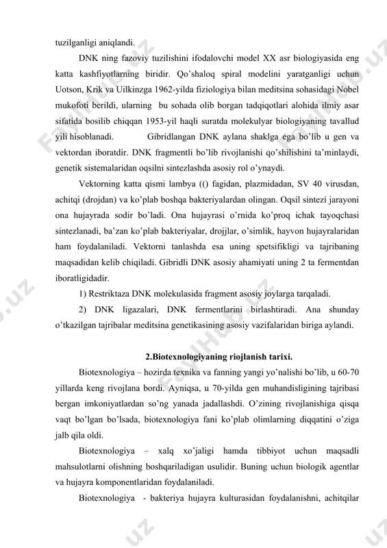 u 60-70 yillarda keng rivojlana bordi. ayniqsa, u 70-yilda gen muhandisligining tajribasi bergan imkoniyatlardan so’ng yanada jadallashdi. o’zining rivojlanishiga qisqa vaqt bo’lgan bo’lsada, biotexnologiya fani ko’plab olimlarning diqqatini o’ziga jalb qila oldi. biotexnologiya – xalq xo’jaligi hamda tibbiyot uchun maqsadli mahsulotlarni olishning boshqariladigan usulidir. buning uchun biologik agentlar va hujayra komponentlaridan foydalaniladi. biotexnologiya - bakteriya hujayra kulturasidan foydalanishni, achitqilar olishni, o’simlik yoki hayvon biosintezini ta’minlovchi mahsulotlar olishni yo’lga qo’ydi. biotexnologiya o’zining o’rnak bo’la oladigan bilimi va bioximiyaviy usuli, texnik ximiya va genetikada o’zining imkoniyatlarini to’la ravishda namoyon qila oldi. biotexnologiyani yaratishdan maqsad asosan global bo’lgan muammolarni hal ilishdan iborat edi. masalan, inson ehtiyojlarini qondirishda turli gazlarni ishlab chiqarish, dori-darmon tayyorlash, inson salomatligi har bir yangilik o’ziga xos tarzda hal etilishini taqozo etadi. bu vaqtda fizik-kimyoviy biologiya, genetika, molekulyar biologiya va mikrobiologiya birgalikda yangi texnologiyani tavsiya etishadi, go’yoki bu texnologiya muammolarni hal etishga qodirdek. chunki bunda biotexnologiyaning yangi tajribalari yomon natija …