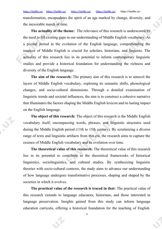 rds, phrases, and linguistic structures used during the middle english period (11th to 15th century). by scrutinizing a diverse range of texts and linguistic artifacts from this era, the research aims to capture the essence of middle english vocabulary and its evolution over time. the theoretical value of this research: the theoretical value of this research lies in its potential to contribute to the theoretical frameworks of historical linguistics, sociolinguistics, and cultural studies. by synthesizing linguistic theories with socio-cultural contexts, the study aims to advance our understanding of how language undergoes transformative processes, shaping and shaped by the societies in which it evolves. the practical value of the research is traced in that: the practical value of this research extends to language educators, historians, and those interested in language preservation. insights gained from this study can inform language education curricula, offering a historical foundation for the teaching of english. furthermore, …