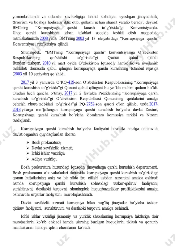 ʼllar bilan iskanjaga oladigan dahshatli illatdir. u demokratiya va huquq ustuvorligi asoslariga putur yetkazadi, inson huquqlari buzilishiga olib keladi, bozorlar faoliyatiga toʼsqinlik qiladi, hayot sifatini yomonlashtiradi va odamlar xavfsizligiga tahdid soladigan uyushgan jinoyatchilik, terrorizm va boshqa hodisalar ildiz otib, gullashi uchun sharoit yaratib beradi‖, deyiladi bmtning ―korrupsiyaga qarshi kurash toʼgʼrisida‖gi konventsiyasida. unga qarshi kurashishni jahon talablari asosida tashkil etish maqsadida mamlakatimizda 2008 yilda bmtning 2003 yil 13 oktyabrdagi ―korrupsiyaga qarshi‖ konventsiyasi ratifikatsiya qilindi. shuningdek, ―bmtning ―korrupsiyaga qarshi‖ konventsiyasiga oʼzbekiston respublikasining qoʼshilishi toʼgʼrisida‖gi qonun qabul qilindi. bundan tashqari, 2010 yil mart oyida oʼzbekiston iqtisodiy hamkorlik va rivojlanish tashkiloti doirasida qabul qilingan korrupsiyaga qarshi kurashning istanbul rejasiga (2003 yil 10 sentyabr) qoʼshildi. 2017 yil 3 yanvarda oʼrq-419-son oʼzbekiston respublikasining ―korrupsiyaga qarshi kurashish toʼgʼrisida‖gi qonuni qabul qilingani bu yoʼlda muhim qadam boʼldi. oradan hech qancha oʼtmay, 2017 yil 2 fevralda prezidentning ―korrupsiyaga qarshi kurashish toʼgʼrisida‖gi oʼzbekiston respublikasi qonunining qoidalarini amalga oshirish chora-tadbirlari toʼgʼrisida‖gi …